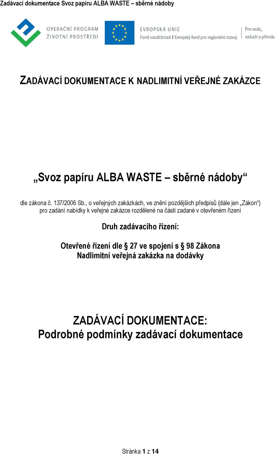 rozdělené na části zadané v otevřeném řízení Druh zadávacího řízení: Otevřené řízení dle 27 ve spojení s 98