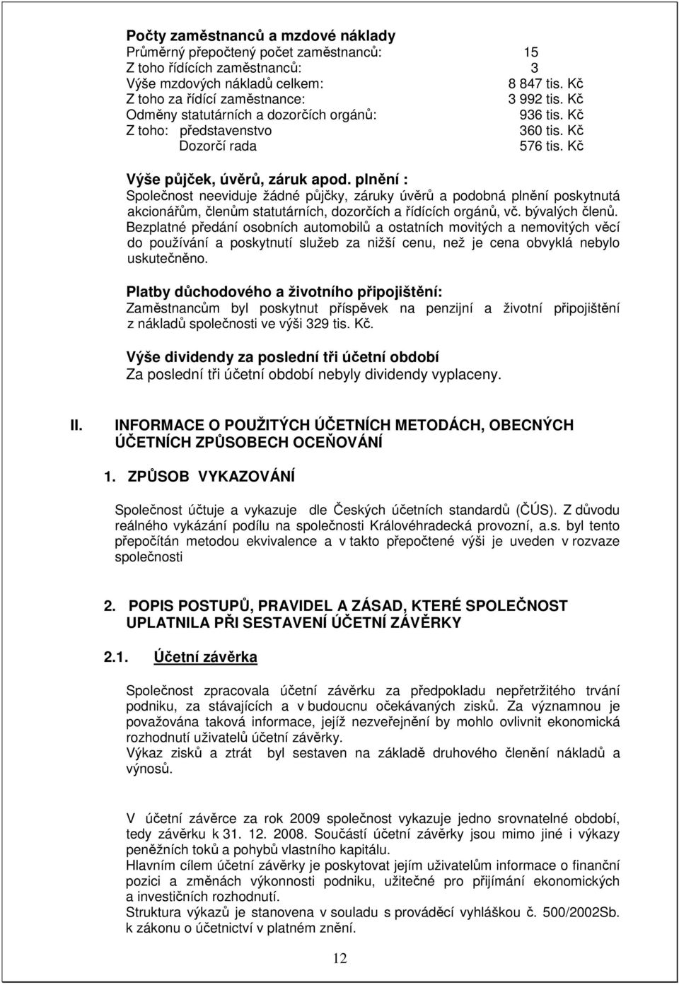 plnění : Společnost neeviduje žádné půjčky, záruky úvěrů a podobná plnění poskytnutá akcionářům, členům statutárních, dozorčích a řídících orgánů, vč. bývalých členů.