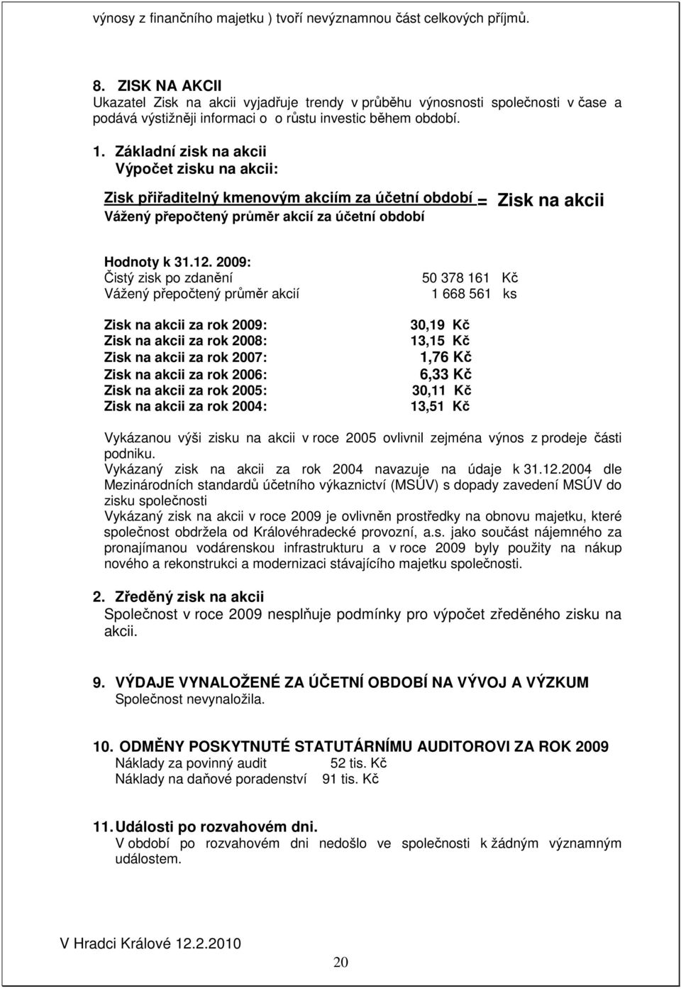 Základní zisk na akcii Výpočet zisku na akcii: Zisk přiřaditelný kmenovým akciím za účetní období = Zisk na akcii Vážený přepočtený průměr akcií za účetní období Hodnoty k 31.12.