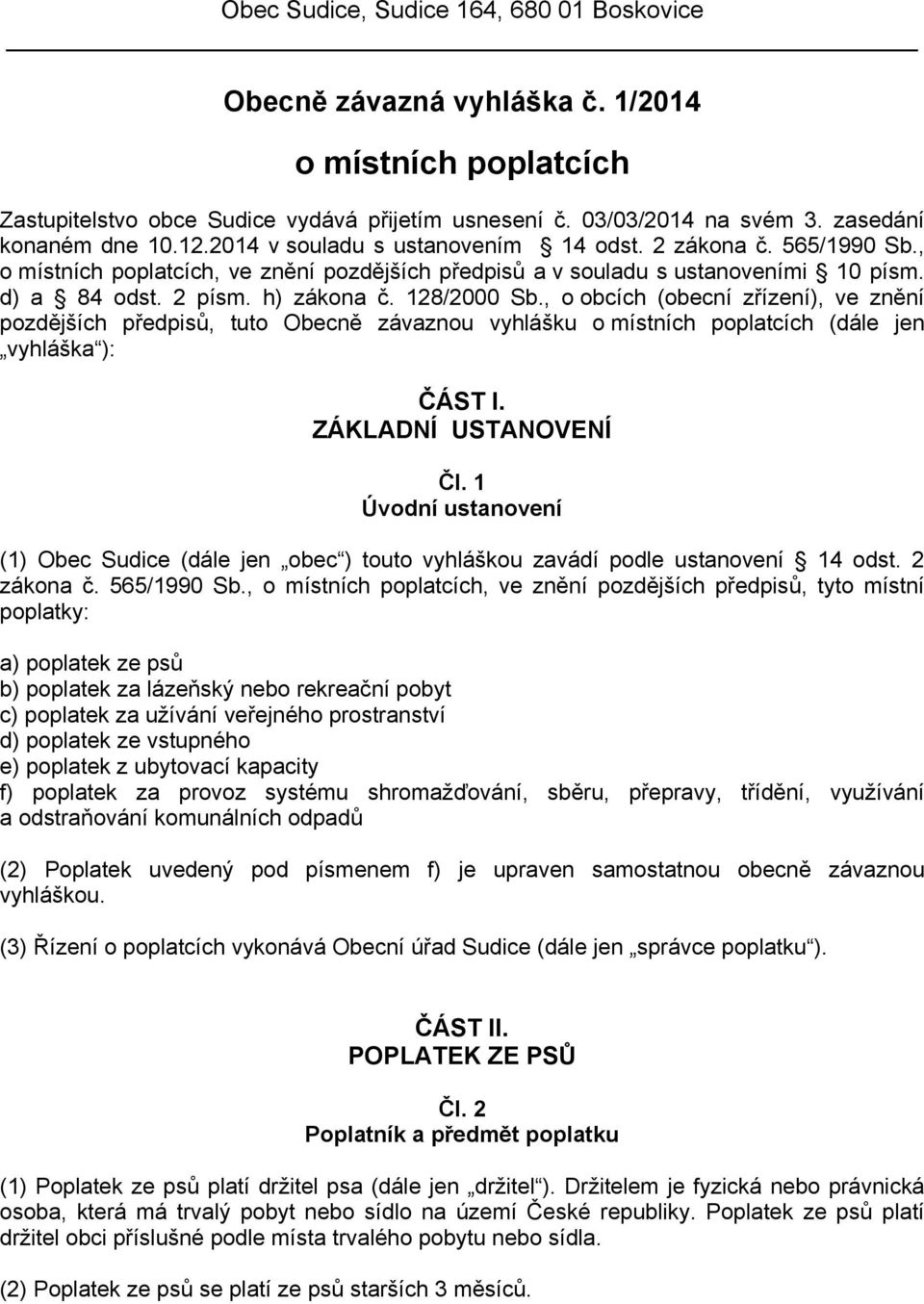 128/2000 Sb., o obcích (obecní zřízení), ve znění pozdějších předpisů, tuto Obecně závaznou vyhlášku o místních poplatcích (dále jen vyhláška ): ČÁST I. ZÁKLADNÍ USTANOVENÍ Čl.