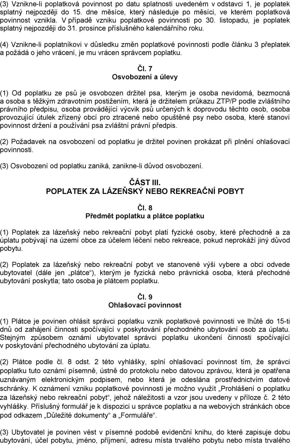 (4) Vznikne-li poplatníkovi v důsledku změn poplatkové povinnosti podle článku 3 přeplatek a požádá o jeho vrácení, je mu vrácen správcem poplatku. Čl.