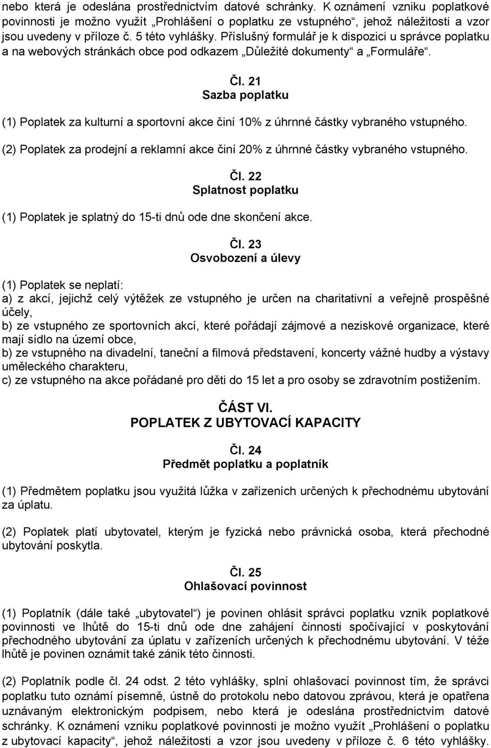 21 Sazba poplatku (1) Poplatek za kulturní a sportovní akce činí 10% z úhrnné částky vybraného vstupného. (2) Poplatek za prodejní a reklamní akce činí 20% z úhrnné částky vybraného vstupného. Čl.