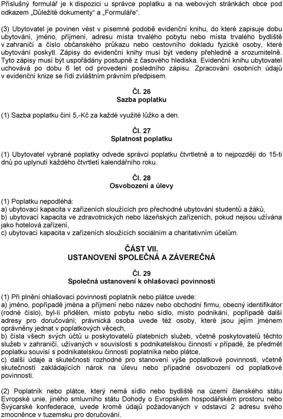 občanského průkazu nebo cestovního dokladu fyzické osoby, které ubytování poskytl. Zápisy do evidenční knihy musí být vedeny přehledně a srozumitelně.