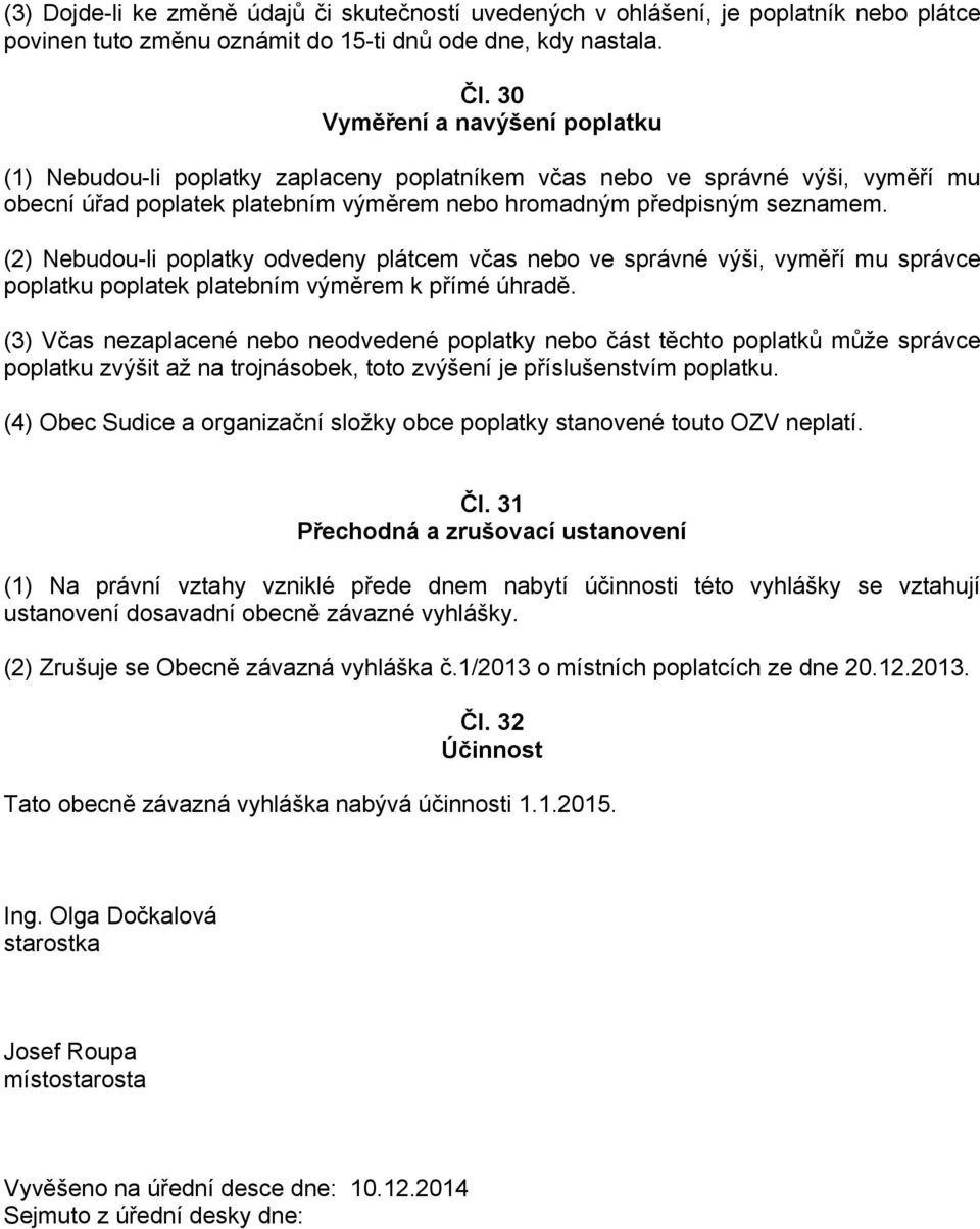 (2) Nebudou-li poplatky odvedeny plátcem včas nebo ve správné výši, vyměří mu správce poplatku poplatek platebním výměrem k přímé úhradě.