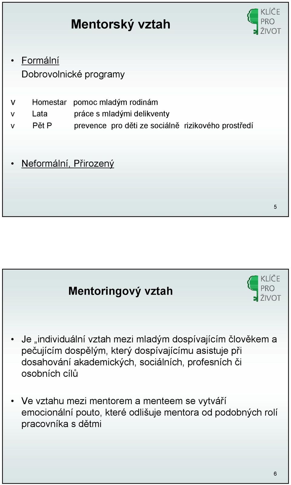 dospívajícím člověkem a pečujícím dospělým, který dospívajícímu asistuje při dosahování akademických, sociálních, profesních či