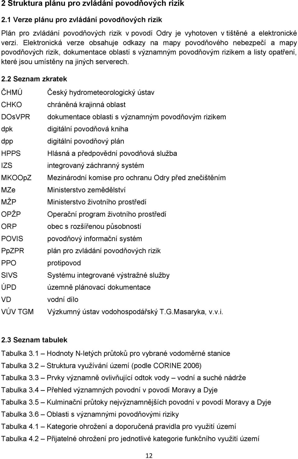 2.2 Seznam zkratek ČHMÚ CHKO DOsVPR dpk dpp HPPS IZS MKOOpZ MZe MŽP OPŽP ORP POVIS PpZPR PPO SIVS ÚPD VD VÚV TGM Český hydrometeorologický ústav chráněná krajinná oblast dokumentace oblasti s