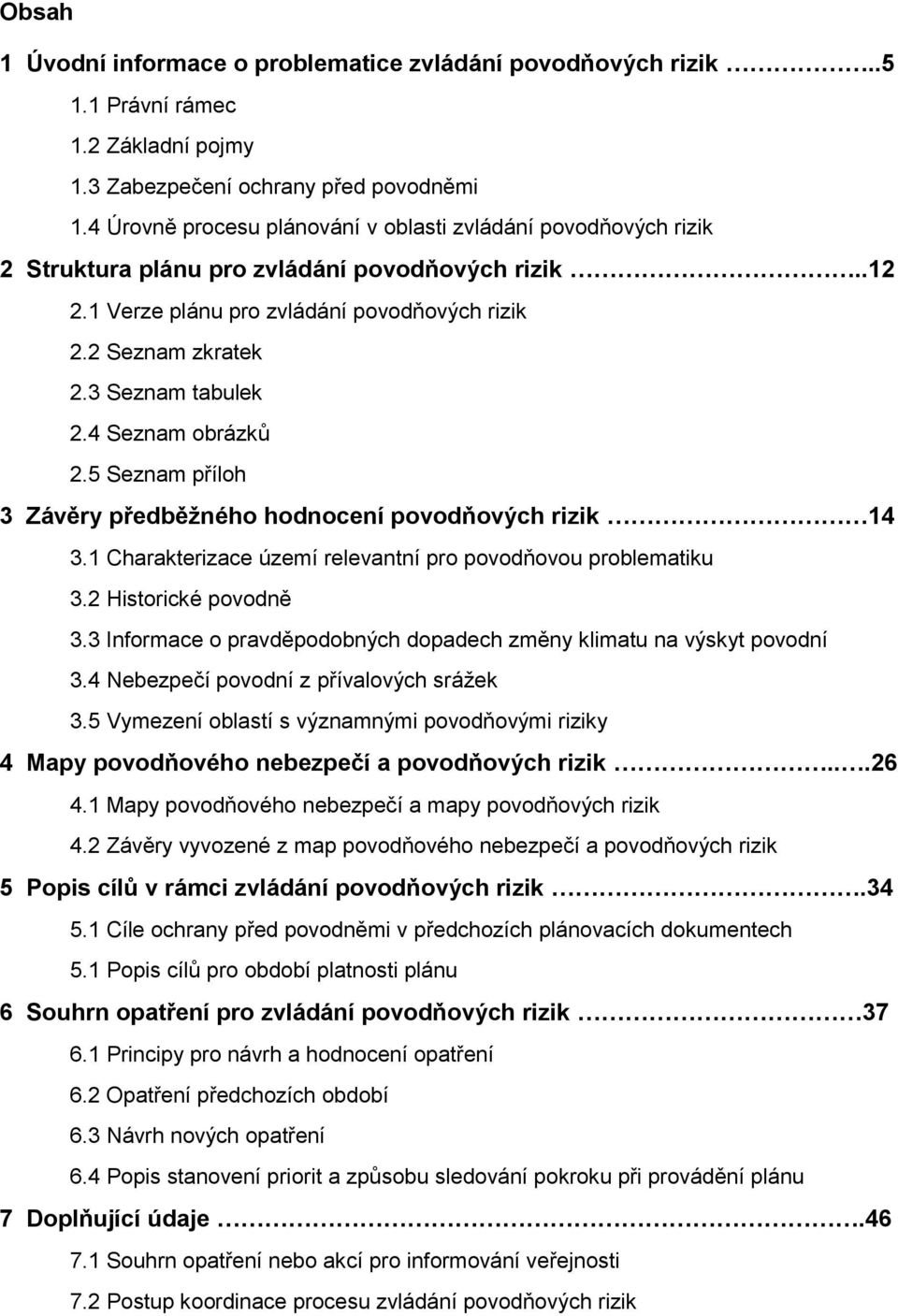 3 Seznam tabulek 2.4 Seznam obrázků 2.5 Seznam příloh 3 Závěry předběžného hodnocení povodňových rizik 14 3.1 Charakterizace území relevantní pro povodňovou problematiku 3.2 Historické povodně 3.