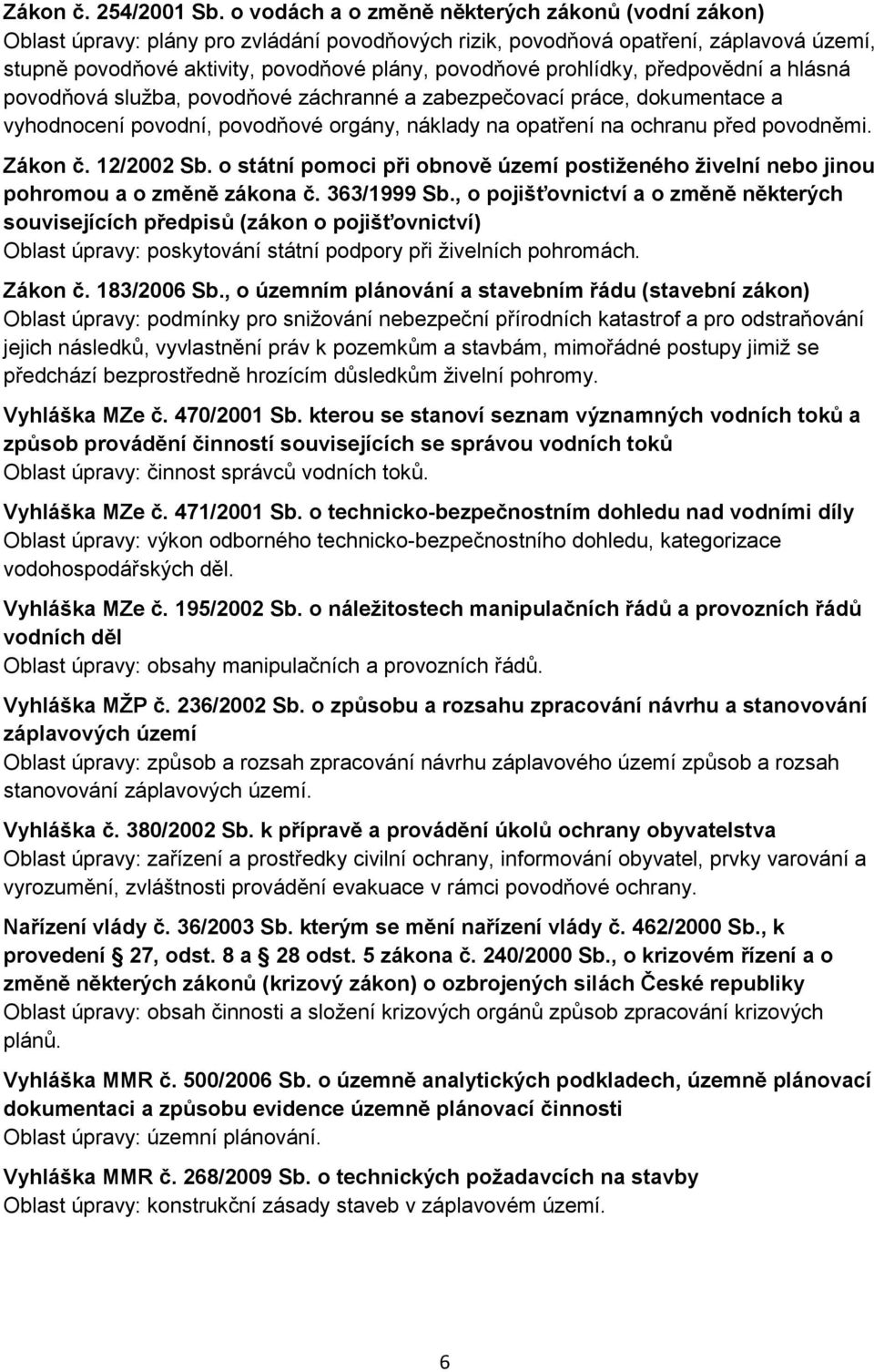 prohlídky, předpovědní a hlásná povodňová služba, povodňové záchranné a zabezpečovací práce, dokumentace a vyhodnocení povodní, povodňové orgány, náklady na opatření na ochranu před povodněmi.