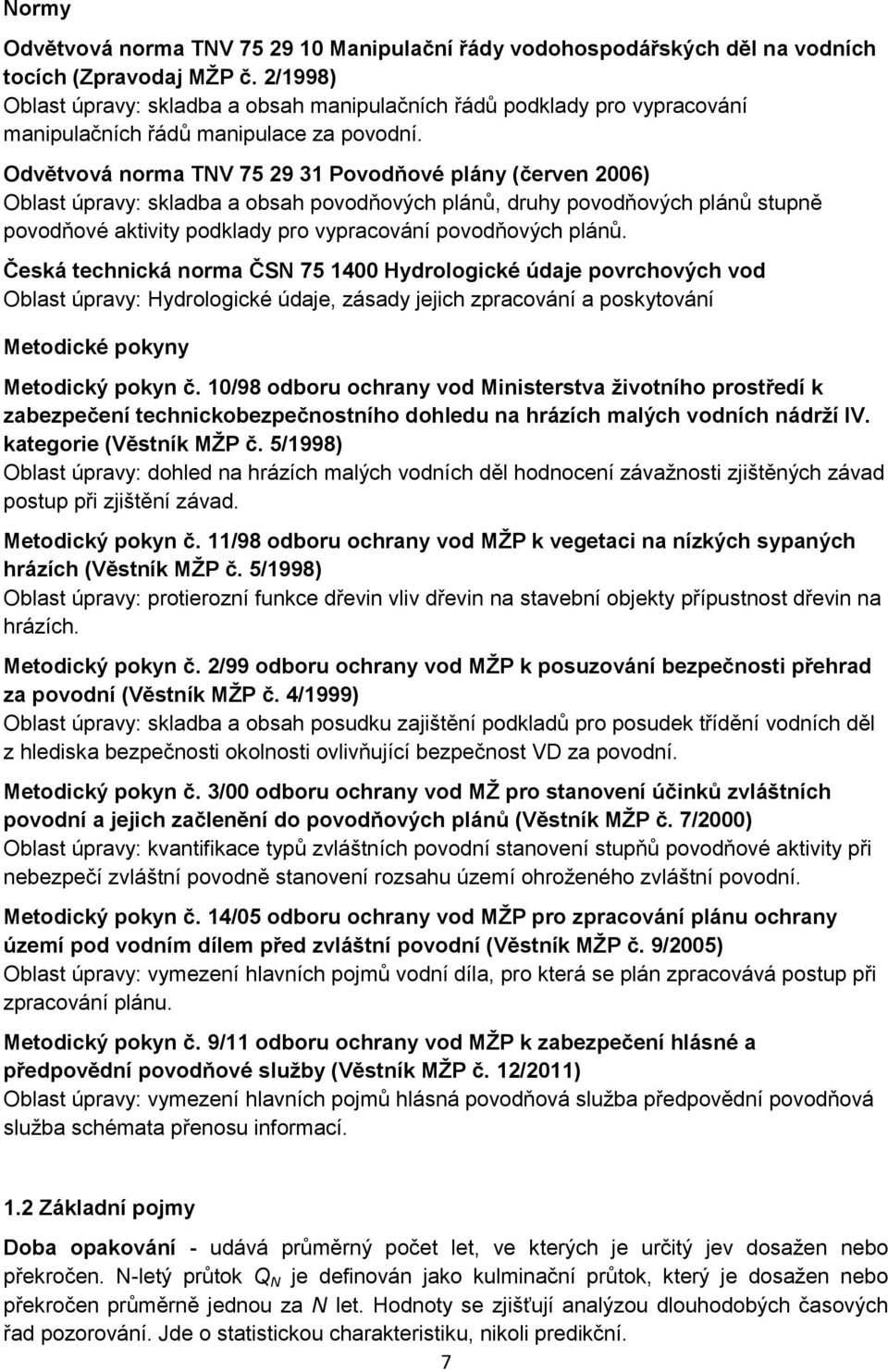 Odvětvová norma TNV 75 29 31 Povodňové plány (červen 2006) Oblast úpravy: skladba a obsah povodňových plánů, druhy povodňových plánů stupně povodňové aktivity podklady pro vypracování povodňových