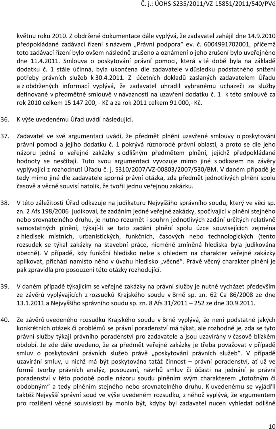 Smlouva o poskytování právní pomoci, která v té době byla na základě dodatku č. 1 stále účinná, byla ukončena dle zadavatele v důsledku podstatného snížení potřeby právních služeb k 30.4.2011.