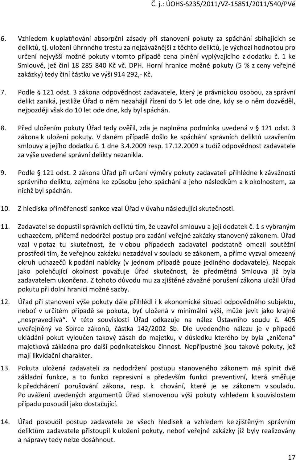 1 ke Smlouvě, jež činí 18 285 840 Kč vč. DPH. Horní hranice možné pokuty (5 % z ceny veřejné zakázky) tedy činí částku ve výši 914 292,- Kč. 7. Podle 121 odst.