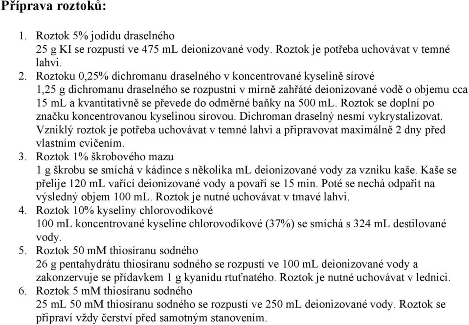 Roztoku 0,25% dichromanu draselného v koncentrované kyselině sírové 1,25 g dichromanu draselného se rozpustní v mírně zahřáté deionizované vodě o objemu cca 15 ml a kvantitativně se převede do