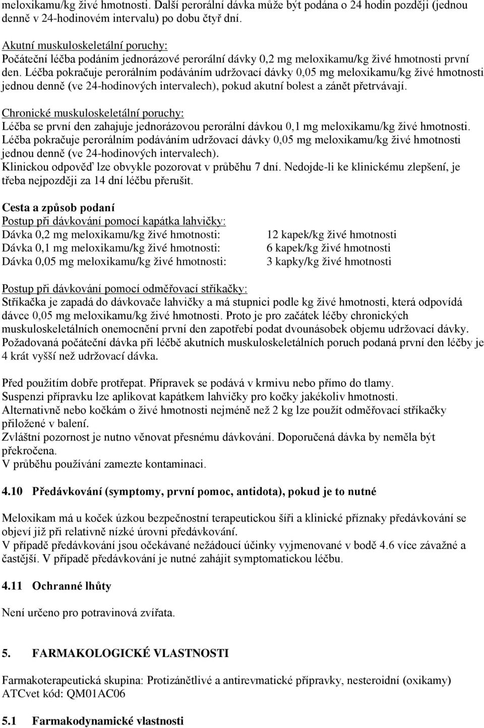 Léčba pokračuje perorálním podáváním udržovací dávky 0,05 mg meloxikamu/kg živé hmotnosti jednou denně (ve 24-hodinových intervalech), pokud akutní bolest a zánět přetrvávají.