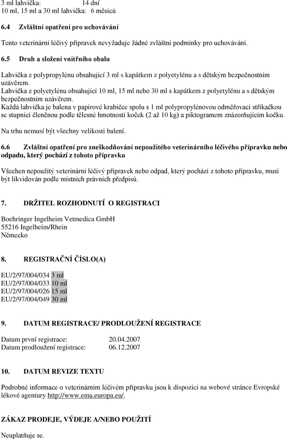 Každá lahvička je balena v papírové krabičce spolu s 1 ml polypropylénovou odměřovací stříkačkou se stupnicí členěnou podle tělesné hmotnosti koček (2 až 10 kg) a piktogramem znázorňujícím kočku.