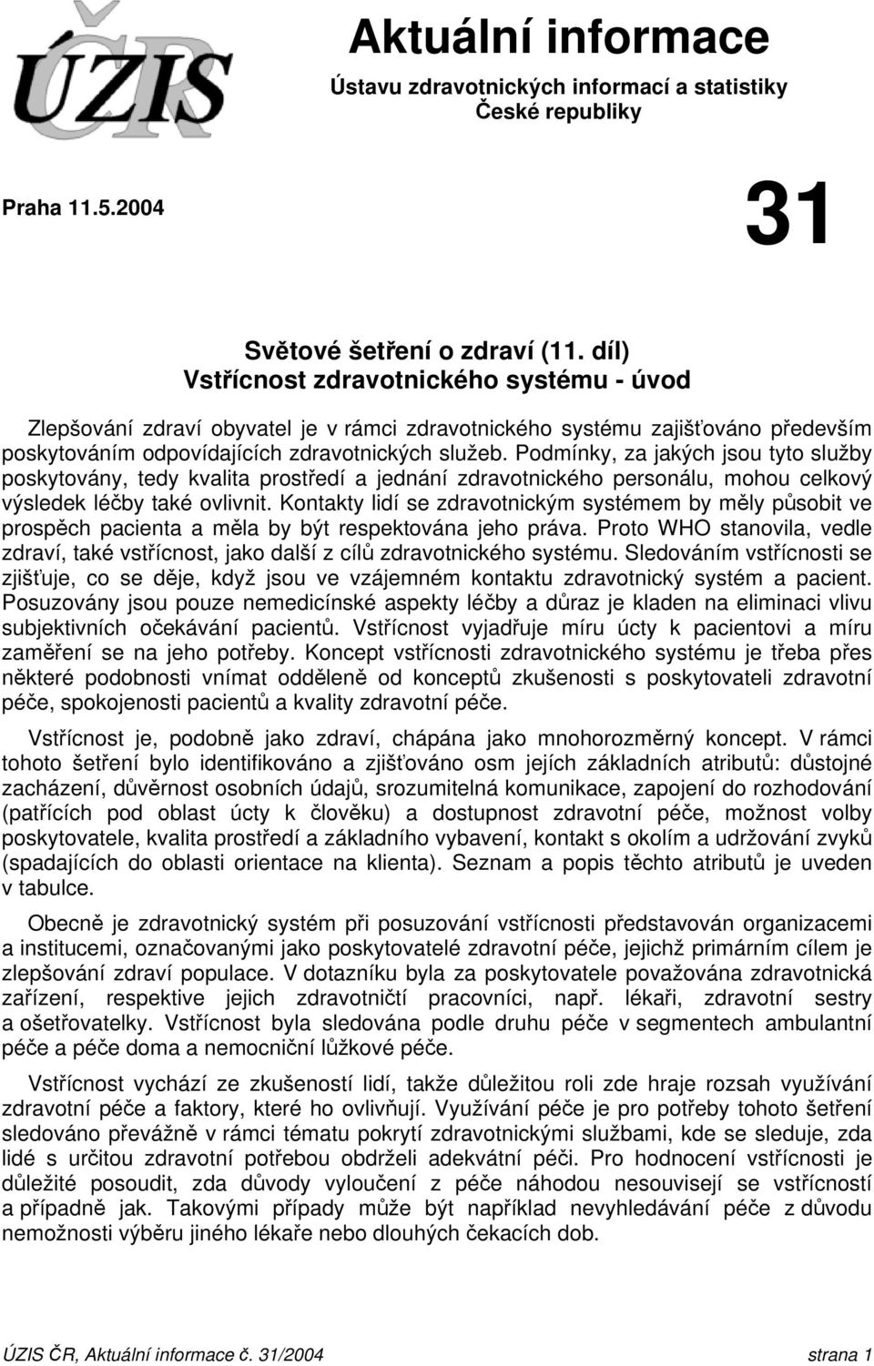 Podmínky, za jakých jsou tyto služby poskytovány, tedy kvalita prostředí a jednání zdravotnického personálu, mohou celkový výsledek léčby také ovlivnit.