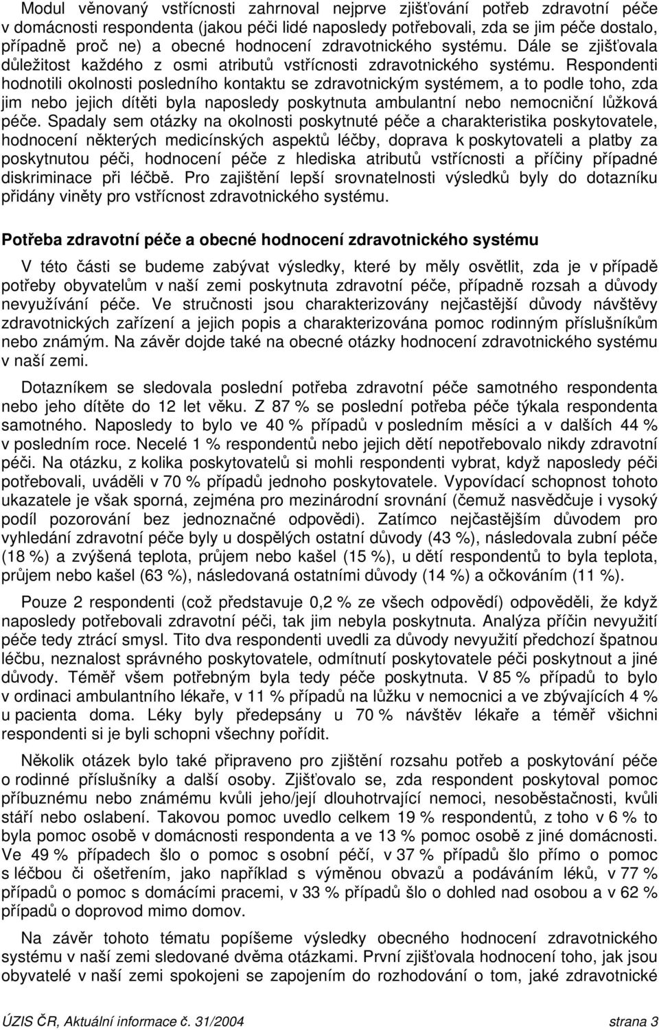 Respondenti hodnotili okolnosti posledního kontaktu se zdravotnickým systémem, a to podle toho, zda jim nebo jejich dítěti byla naposledy poskytnuta ambulantní nebo nemocniční lůžková péče.