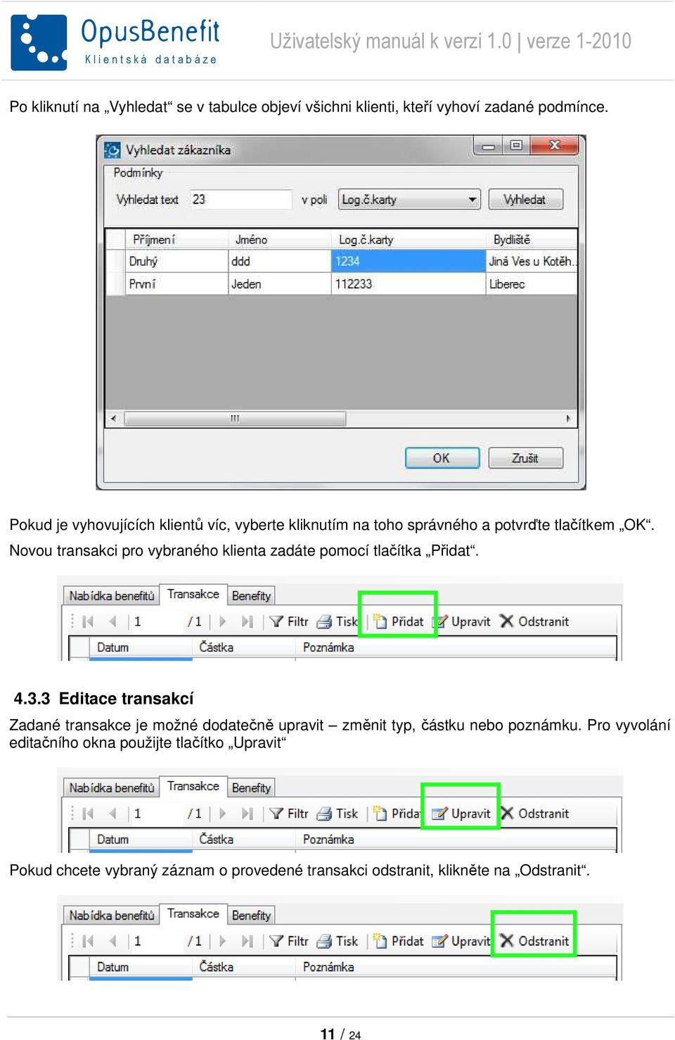 Novou transakci pro vybraného klienta zadáte pomocí tlačítka Přidat. 4.3.