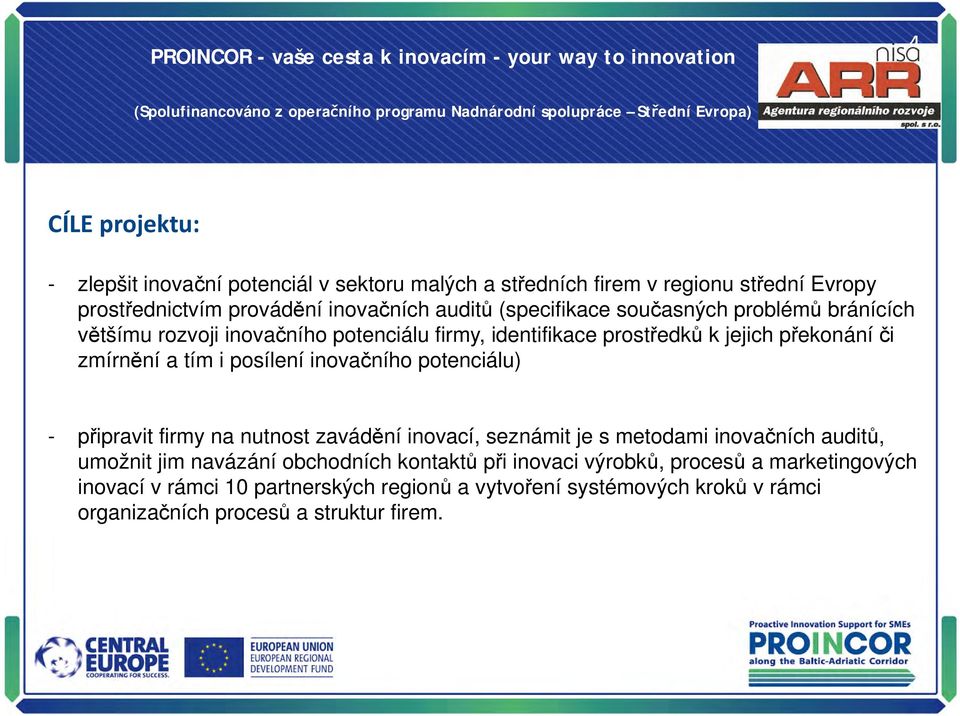 posílení inovačního potenciálu) - připravit firmy na nutnost zavádění inovací, seznámit je s metodami inovačních auditů, umožnit jim navázání obchodních