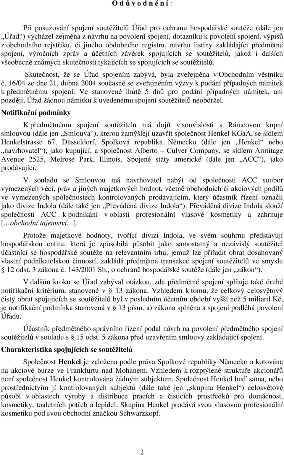 skutečností týkajících se spojujících se soutěžitelů. Skutečnost, že se Úřad spojením zabývá, byla zveřejněna v Obchodním věstníku č. 16/04 ze dne 21.