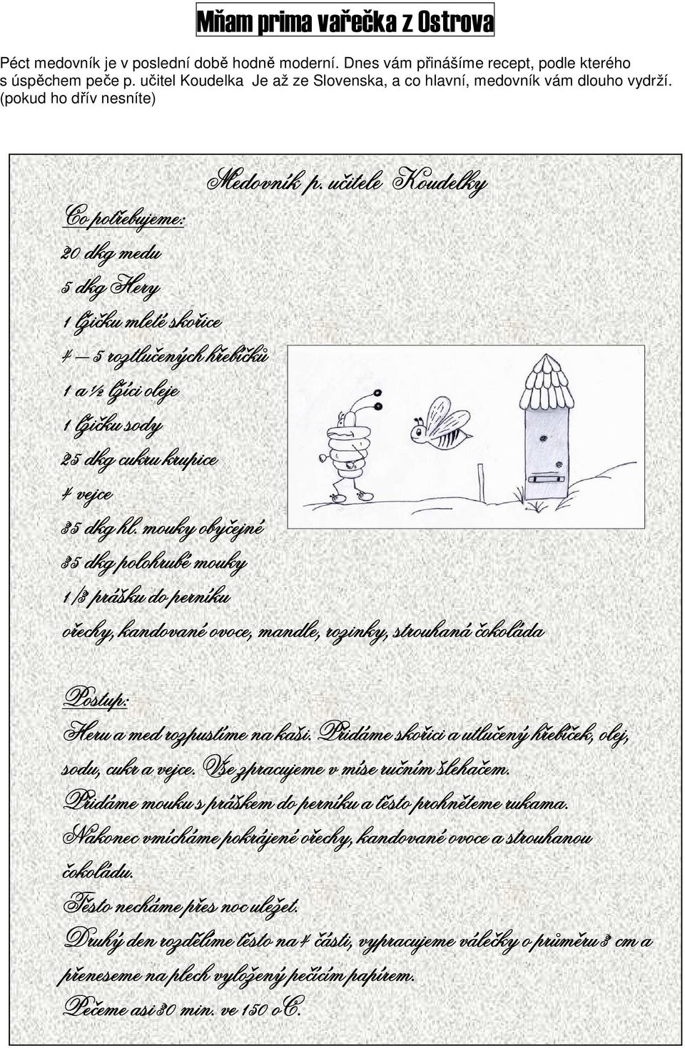 učitele Koudelky Co potřebujeme: 20 dkg medu 5 dkg Hery 1 lžičku mleté skořice 4 5 roztlučených hřebíčků 1 a ½ lžíci l oleje 1 lžičku sody 25 dkg cukru krupice 4 vejce 35 dkg hl.