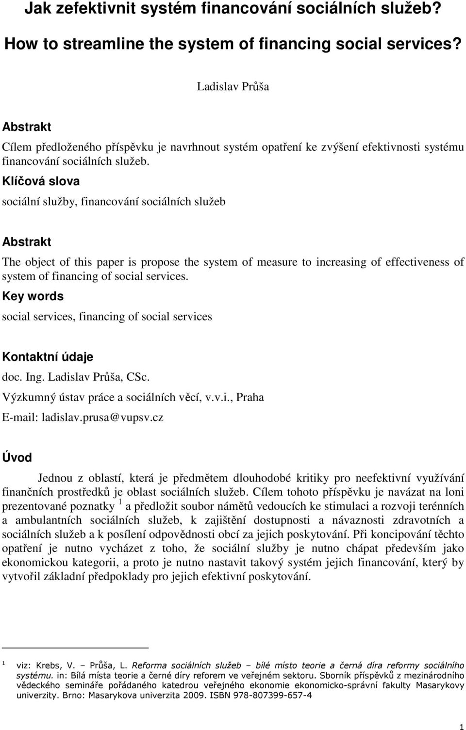 Klíčová slova sociální služby, financování sociálních služeb Abstrakt The object of this paper is propose the system of measure to increasing of effectiveness of system of financing of social