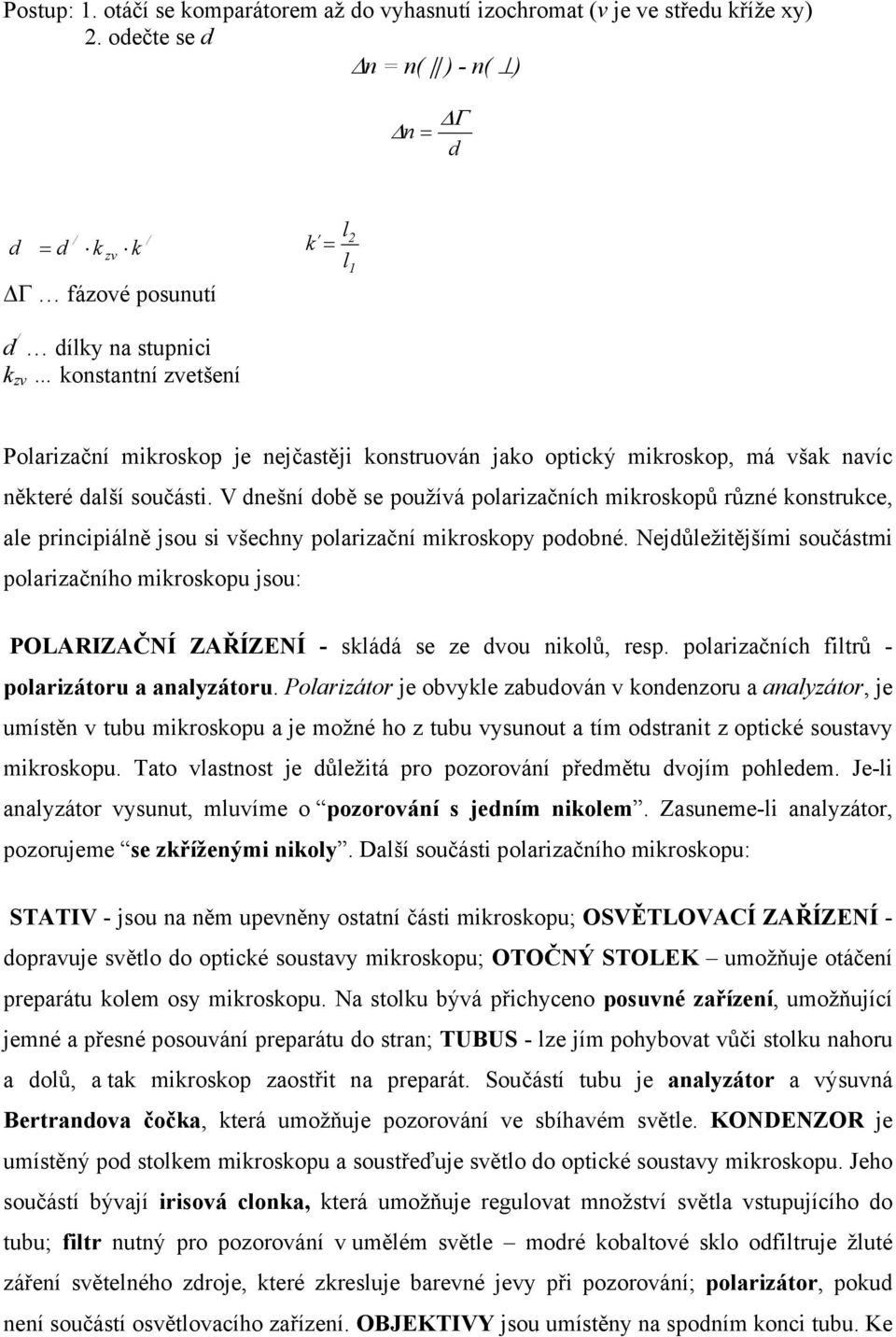 mikroskop, má však navíc některé další součásti. V dnešní době se používá polarizačních mikroskopů různé konstrukce, ale principiálně jsou si všechny polarizační mikroskopy podobné.