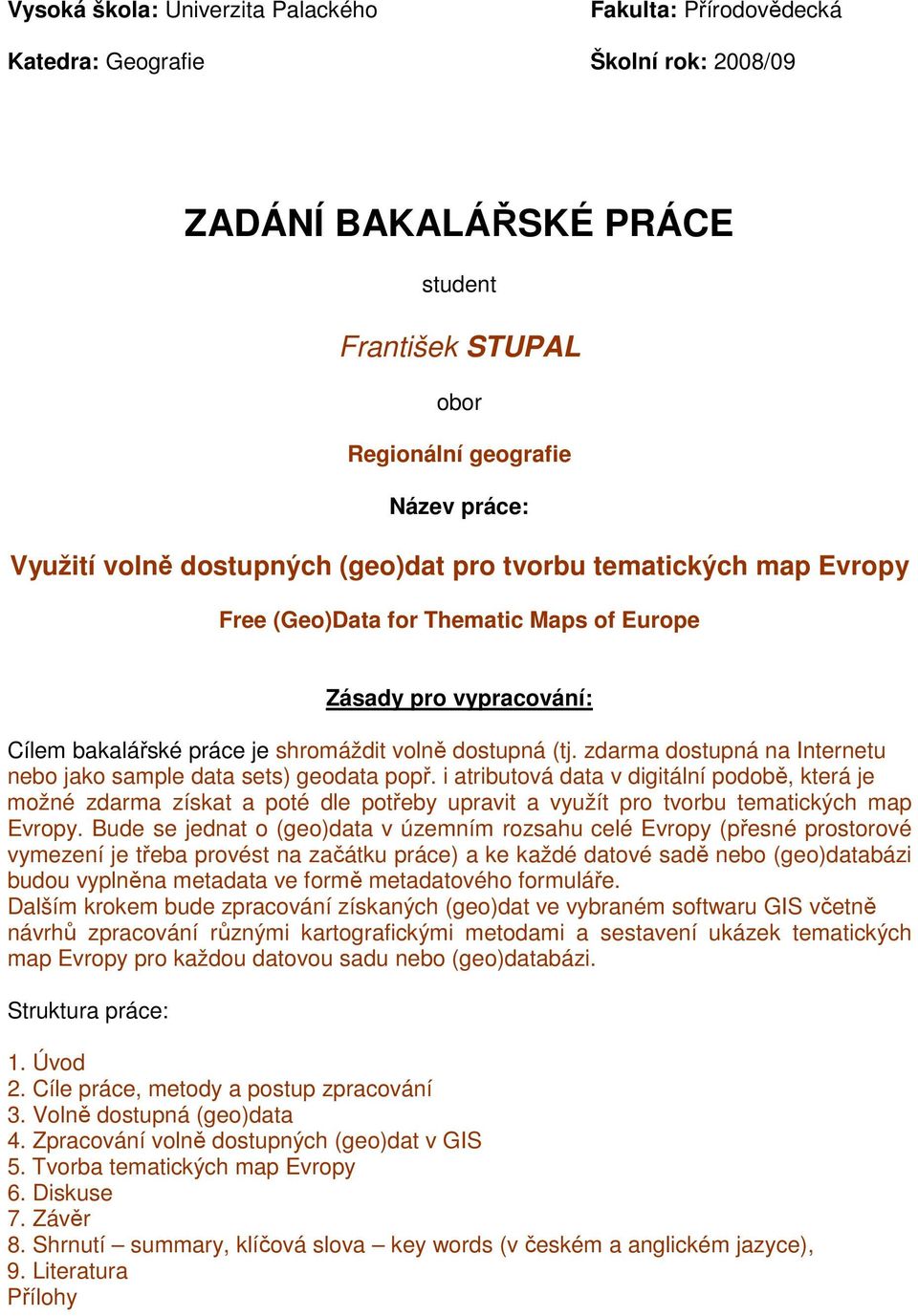 zdarma dostupná na Internetu nebo jako sample data sets) geodata popř.