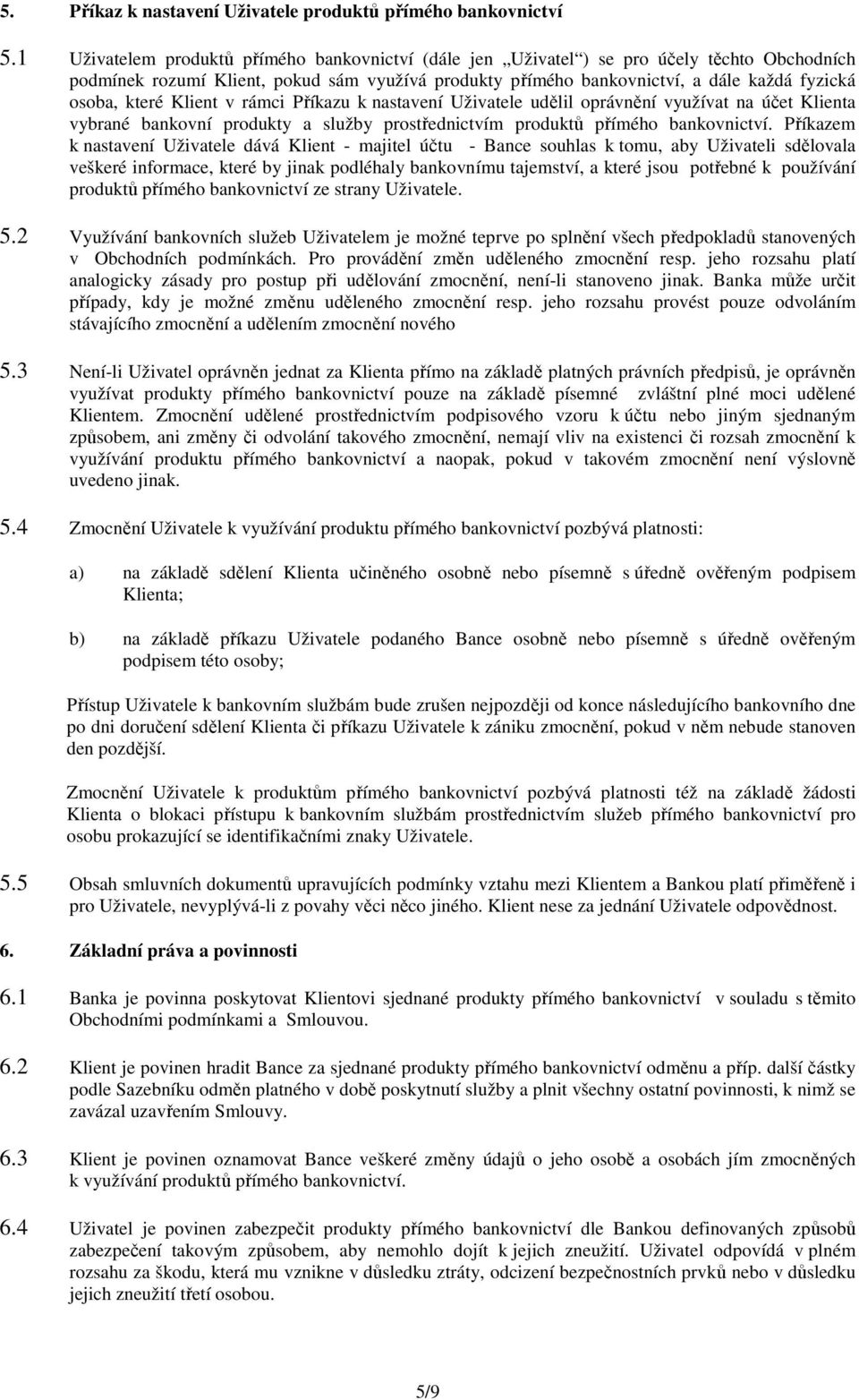 které Klient v rámci Příkazu k nastavení Uživatele udělil oprávnění využívat na účet Klienta vybrané bankovní produkty a služby prostřednictvím produktů přímého bankovnictví.