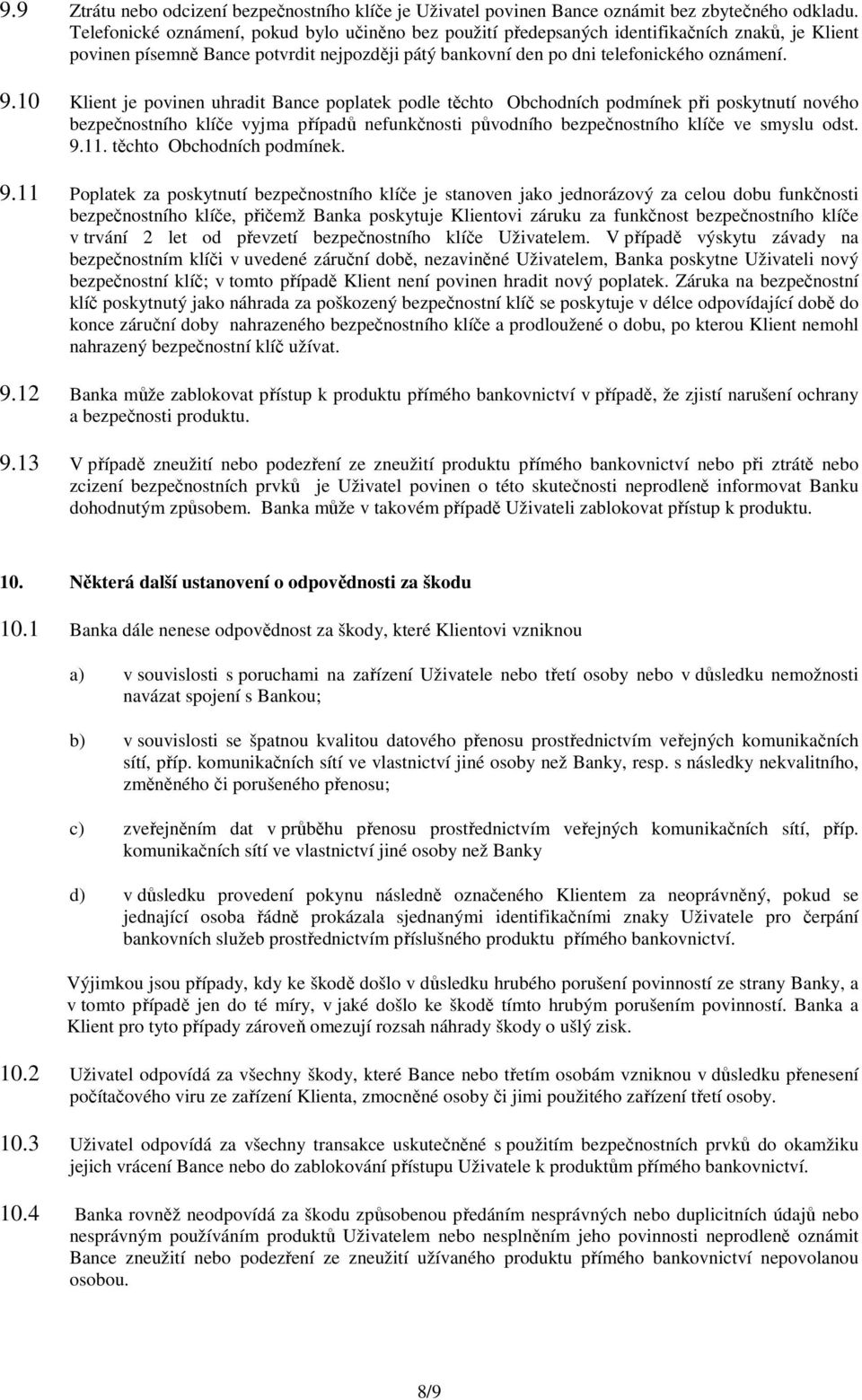 10 Klient je povinen uhradit Bance poplatek podle těchto Obchodních podmínek při poskytnutí nového bezpečnostního klíče vyjma případů nefunkčnosti původního bezpečnostního klíče ve smyslu odst. 9.11.