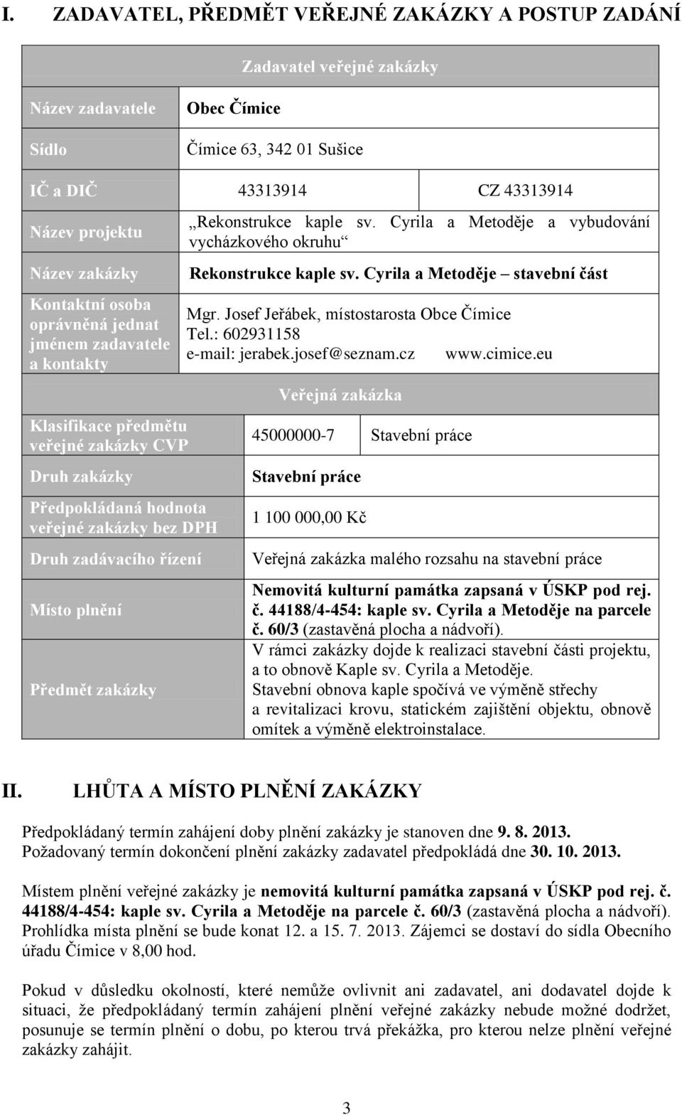 Předmět zakázky Rekonstrukce kaple sv. Cyrila a Metoděje a vybudování vycházkového okruhu Rekonstrukce kaple sv. Cyrila a Metoděje stavební část Mgr. Josef Jeřábek, místostarosta Obce Čímice Tel.