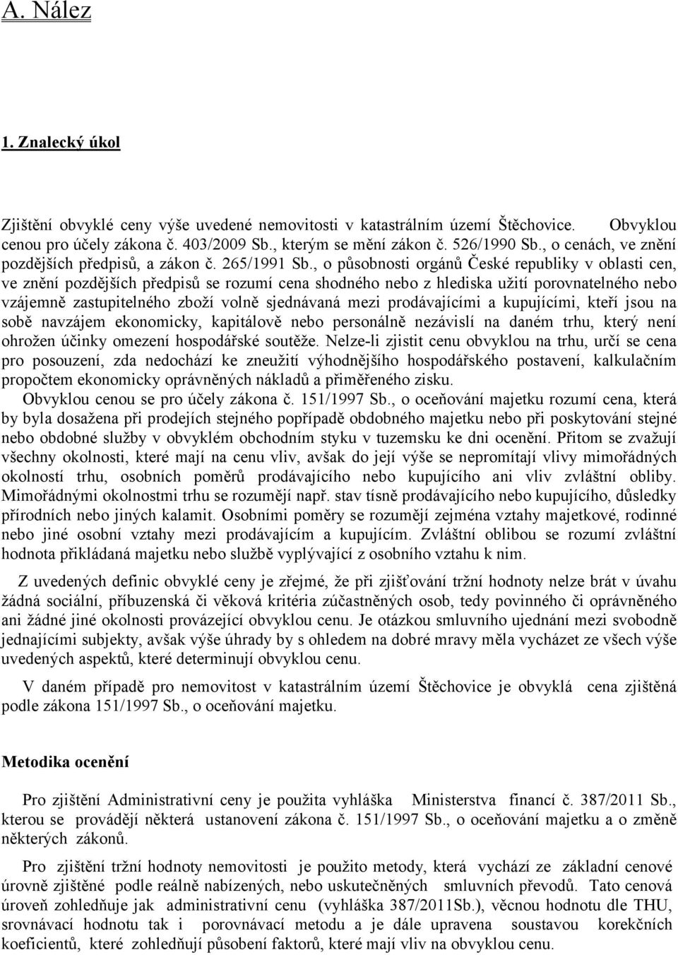 , o působnosti orgánů České republiky v oblasti cen, ve znění pozdějších předpisů se rozumí cena shodného nebo z hlediska užití porovnatelného nebo vzájemně zastupitelného zboží volně sjednávaná mezi