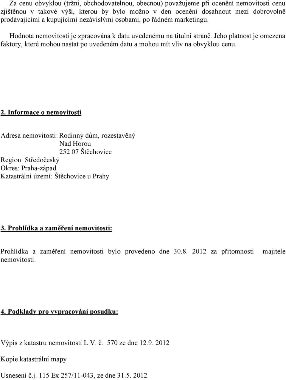 Jeho platnost je omezena faktory, které mohou nastat po uvedeném datu a mohou mít vliv na obvyklou cenu. 2.