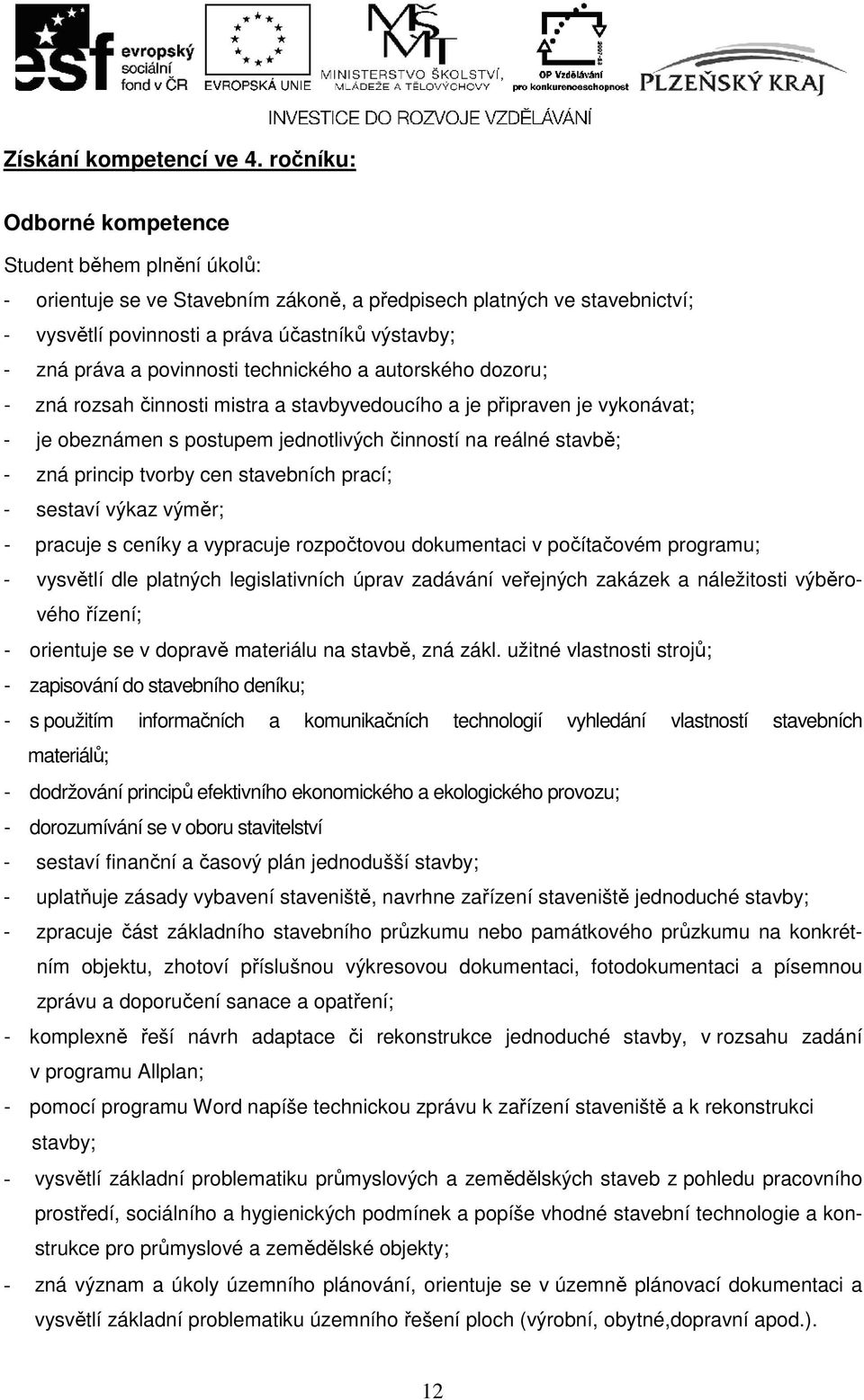 povinnosti technického a autorského dozoru; - zná rozsah činnosti mistra a stavbyvedoucího a je připraven je vykonávat; - je obeznámen s postupem jednotlivých činností na reálné stavbě; - zná princip