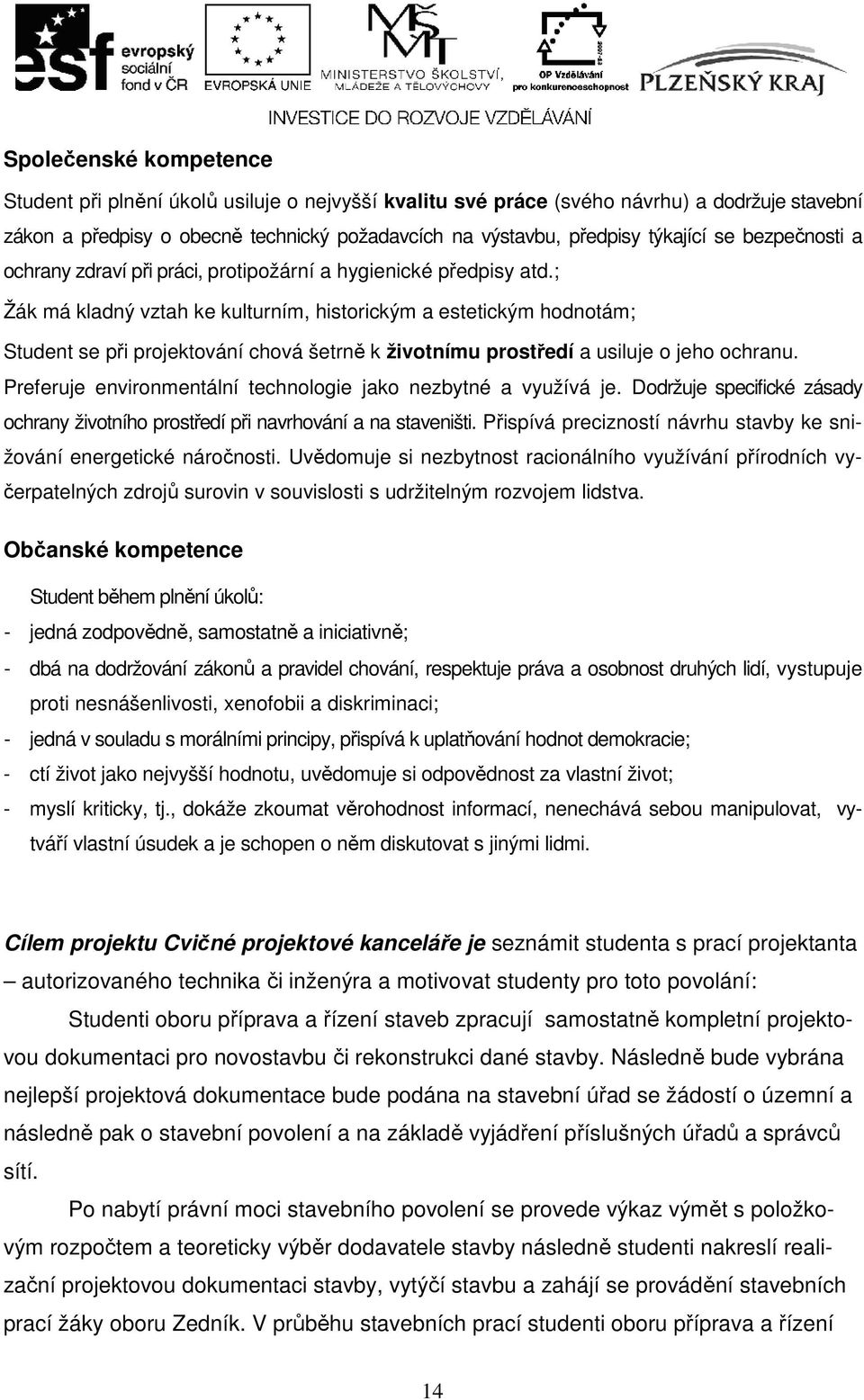 ; Žák má kladný vztah ke kulturním, historickým a estetickým hodnotám; Student se při projektování chová šetrně k životnímu prostředí a usiluje o jeho ochranu.