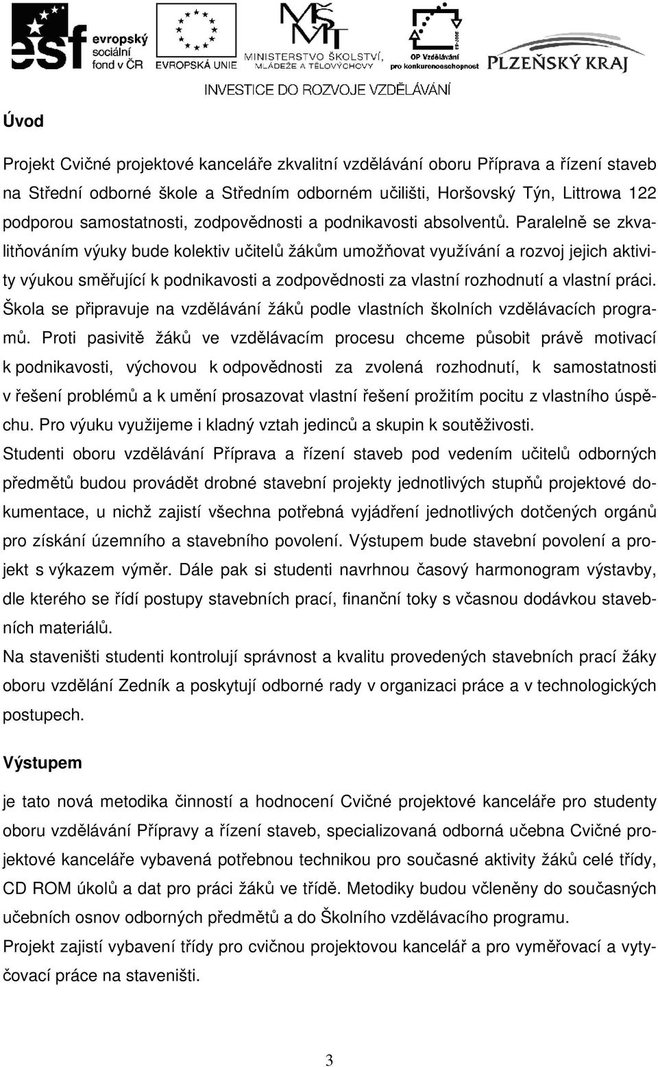 Paralelně se zkvalitňováním výuky bude kolektiv učitelů žákům umožňovat využívání a rozvoj jejich aktivity výukou směřující k podnikavosti a zodpovědnosti za vlastní rozhodnutí a vlastní práci.