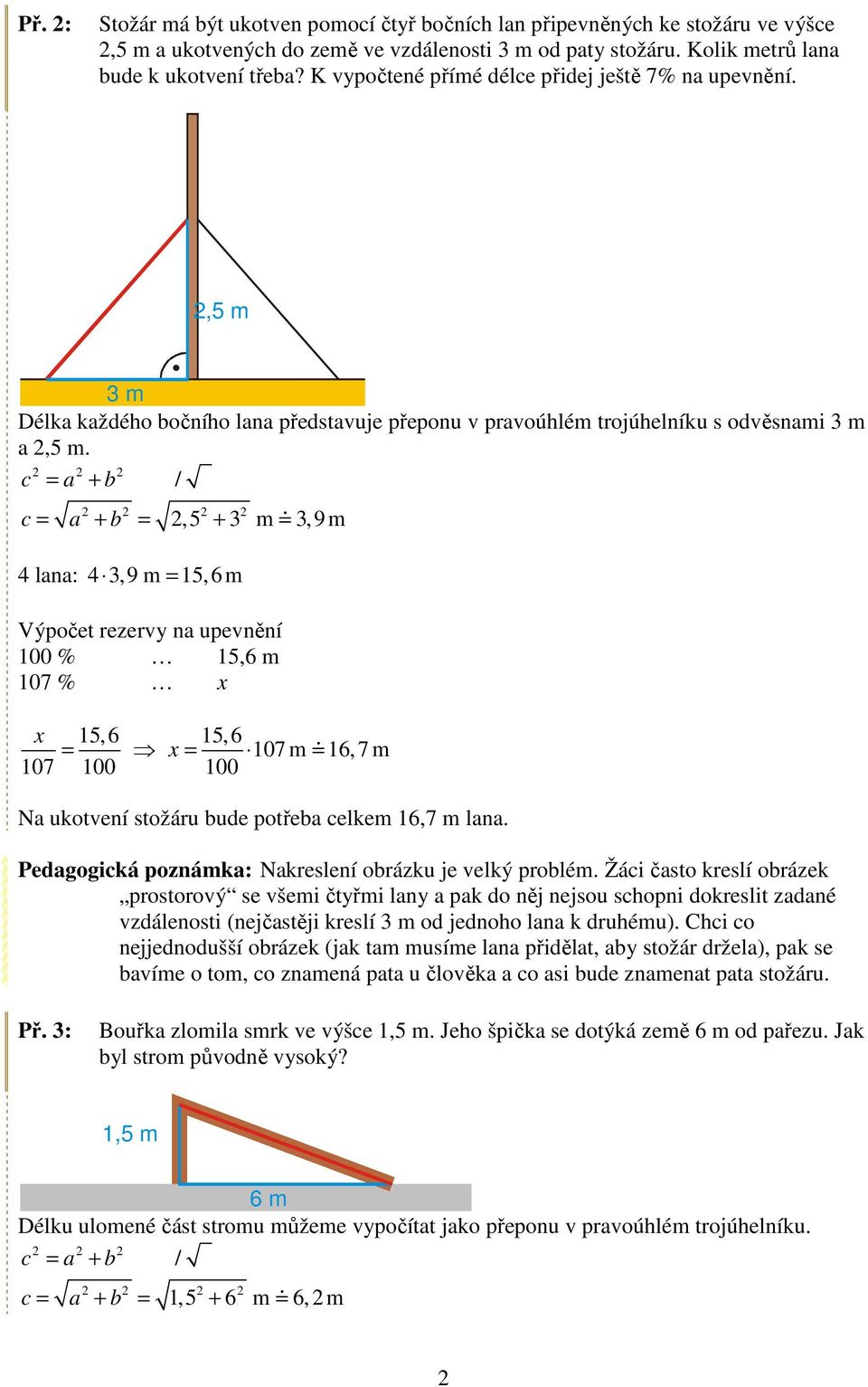 = + = + lana: 3,9 m = 15,6m,5 3 m 3,9m Výpočet rezervy na upevnění 100 % 15,6 m 107 % x x 15,6 = x = 15,6 107 m 16,7 m 107 100 100 Na ukotvení stožáru bude potřeba celkem 16,7 m lana.