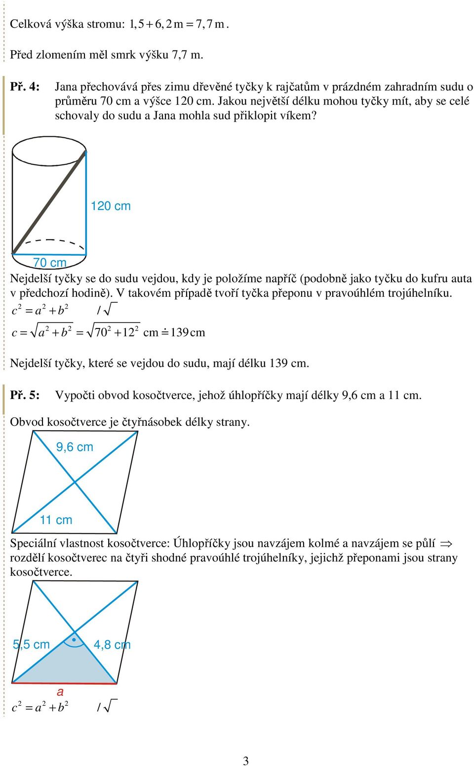 10 cm 70 cm Nejdelší tyčky se do sudu vejdou, kdy je položíme napříč (podobně jako tyčku do kufru auta v předchozí hodině). V takovém případě tvoří tyčka přeponu v pravoúhlém trojúhelníku.