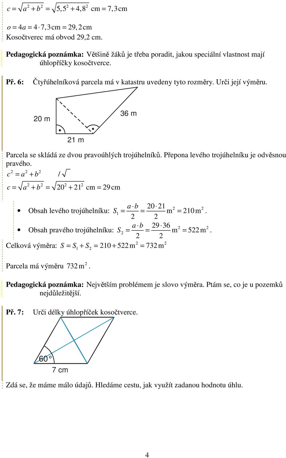 = + = + = 0 1 cm 9 cm a b 0 1 Obsah levého trojúhelníku: S1 = = m = 10m. a b 9 36 Obsah pravého trojúhelníku: S = = m = 5m. Celková výměra: S = S1 + S = 10 + 5 m = 73 m Parcela má výměru 73 m.