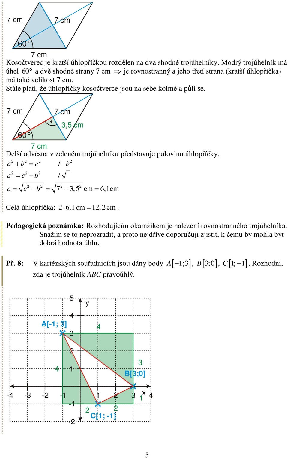 Stále platí, že úhlopříčky kosočtverce jsou na sebe kolmé a půlí se. 7 cm 7 cm 60 3,5 cm 7 cm Delší odvěsna v zeleném trojúhelníku představuje polovinu úhlopříčky.