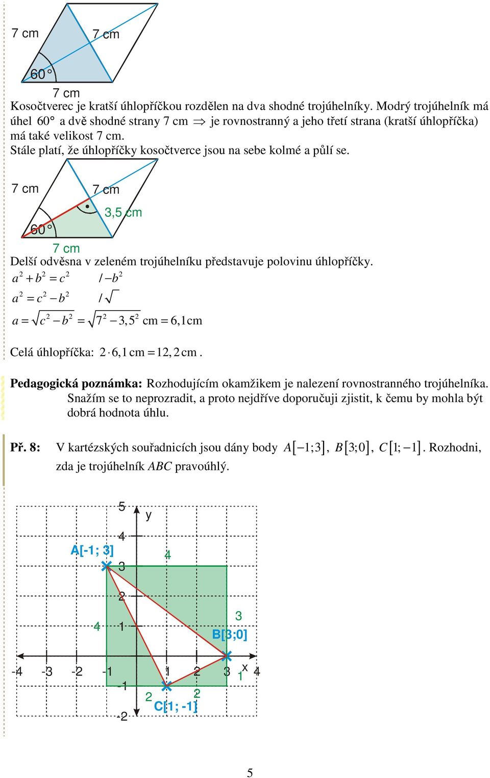 Stále platí, že úhlopříčky kosočtverce jsou na sebe kolmé a půlí se. 7 cm 7 cm 60 3,5 cm 7 cm Delší odvěsna v zeleném trojúhelníku představuje polovinu úhlopříčky.