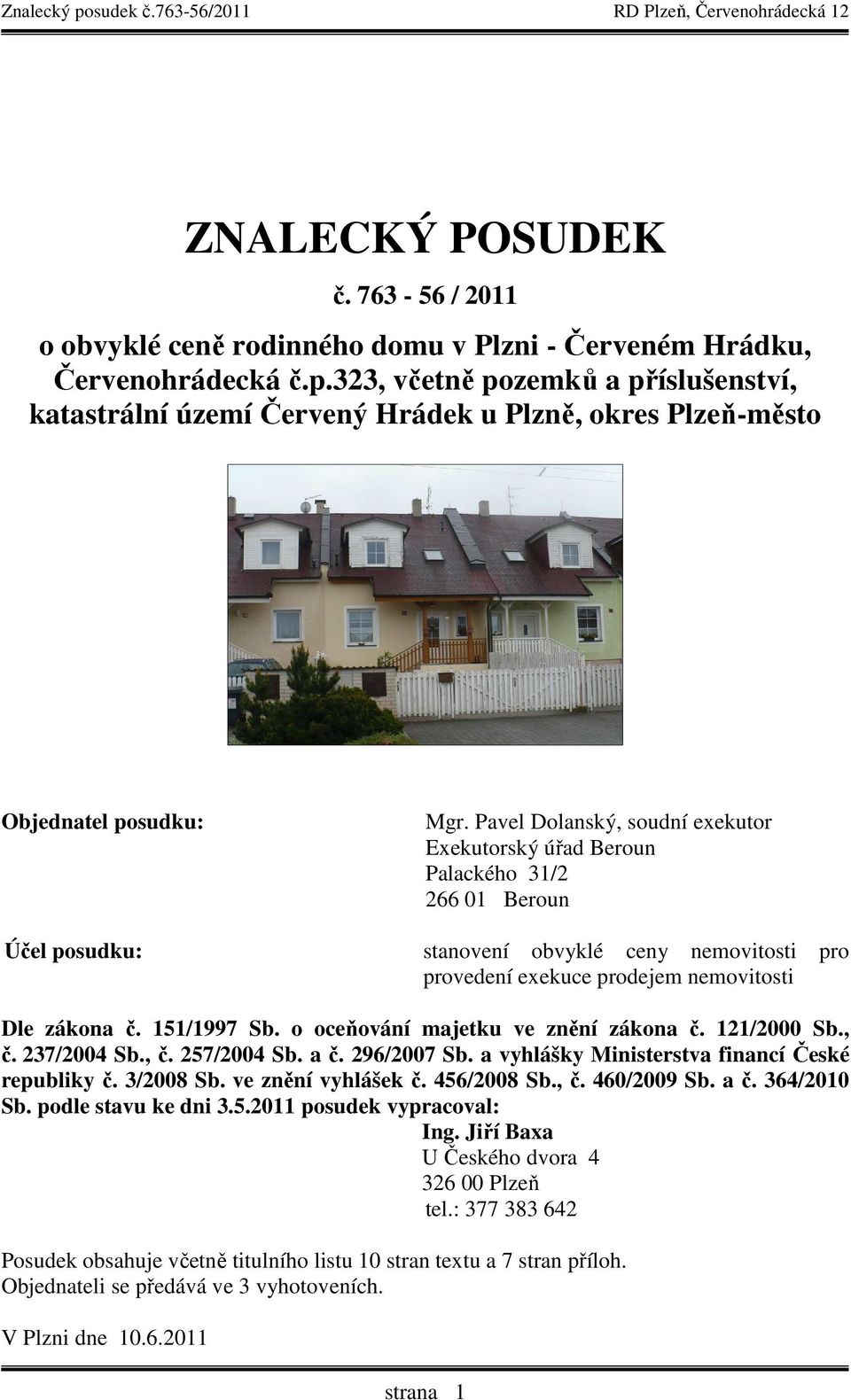 Pavel Dolanský, soudní exekutor Exekutorský úřad Beroun Palackého 31/2 266 01 Beroun Účel posudku: stanovení obvyklé ceny nemovitosti pro provedení exekuce prodejem nemovitosti Dle zákona č.