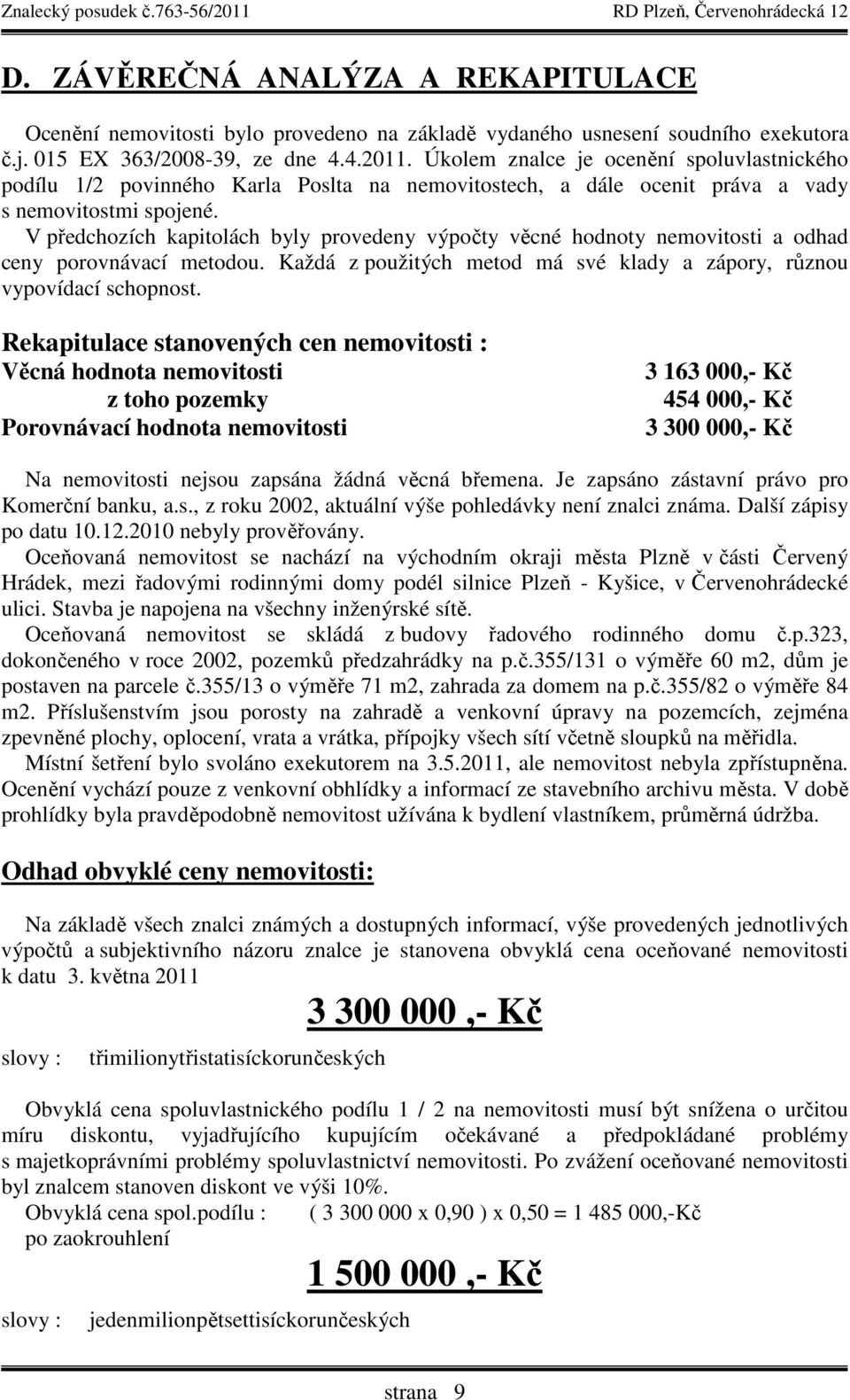 V předchozích kapitolách byly provedeny výpočty věcné hodnoty nemovitosti a odhad ceny porovnávací metodou. Každá z použitých metod má své klady a zápory, různou vypovídací schopnost.