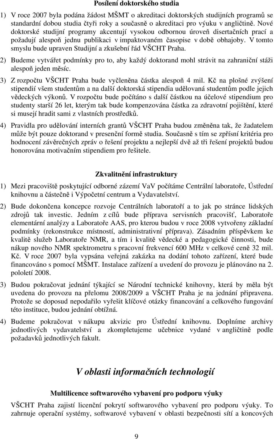 V tomto smyslu bude upraven Studijní a zkušební řád VŠCHT Praha. 2) Budeme vytvářet podmínky pro to, aby každý doktorand mohl strávit na zahraniční stáži alespoň jeden měsíc.