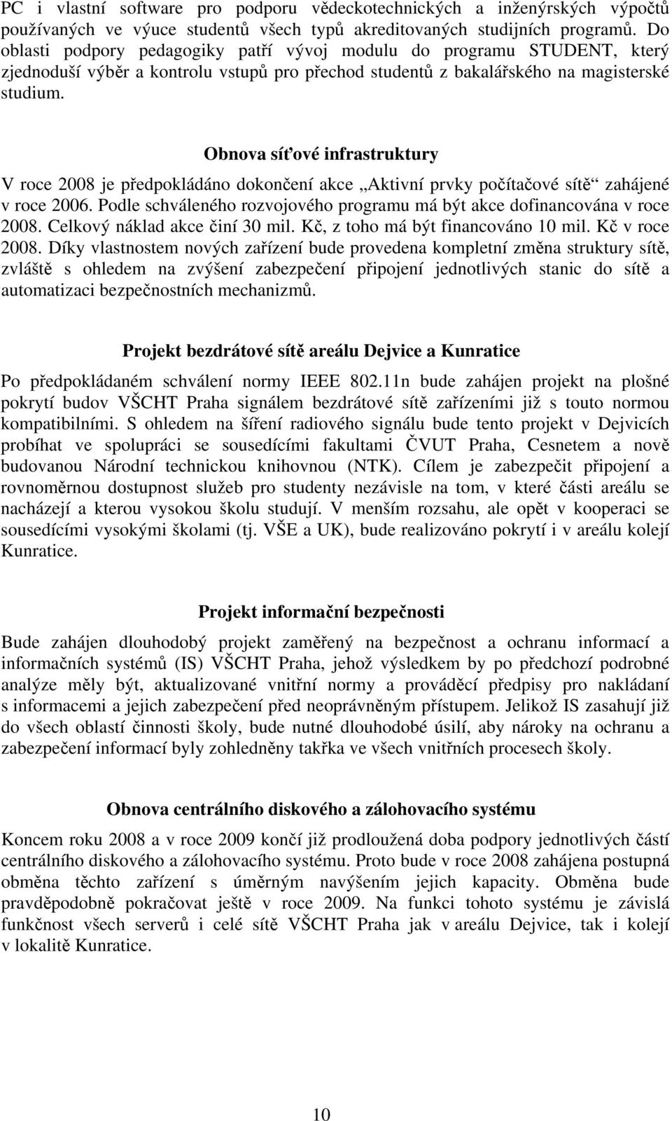 Obnova síťové infrastruktury V roce 2008 je předpokládáno dokončení akce Aktivní prvky počítačové sítě zahájené v roce 2006.