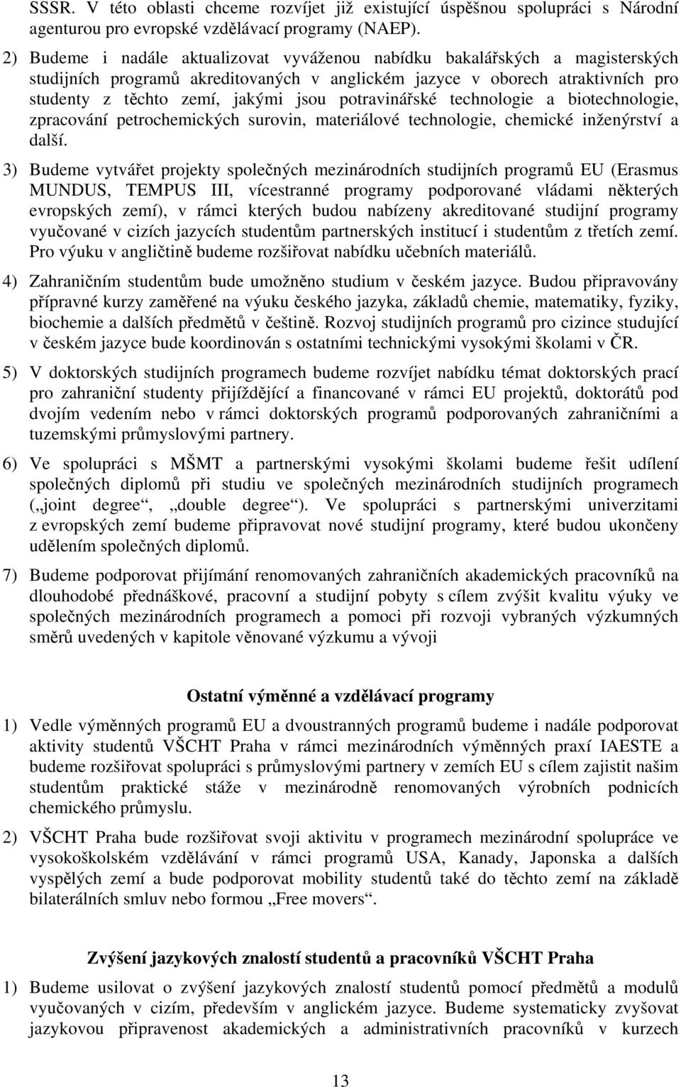 potravinářské technologie a biotechnologie, zpracování petrochemických surovin, materiálové technologie, chemické inženýrství a další.