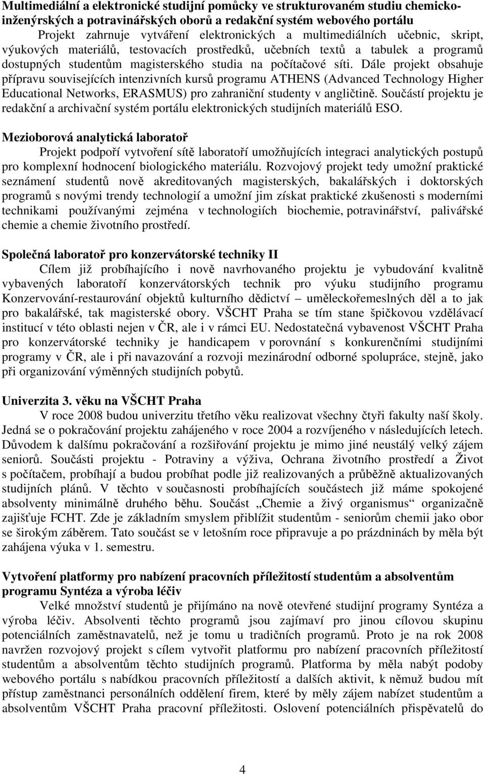 Dále projekt obsahuje přípravu souvisejících intenzivních kursů programu ATHENS (Advanced Technology Higher Educational Networks, ERASMUS) pro zahraniční studenty v angličtině.