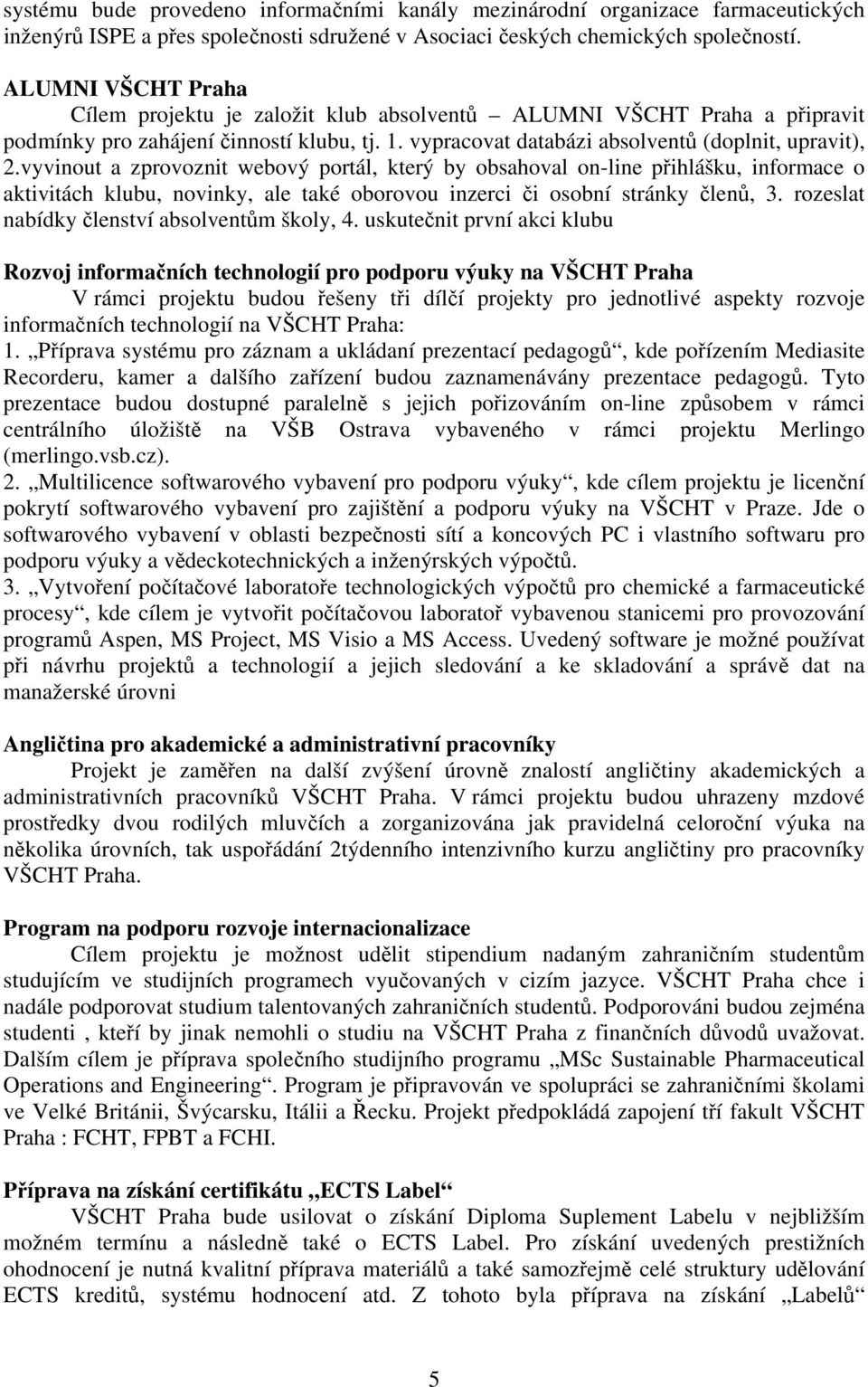 vyvinout a zprovoznit webový portál, který by obsahoval on-line přihlášku, informace o aktivitách klubu, novinky, ale také oborovou inzerci či osobní stránky členů, 3.