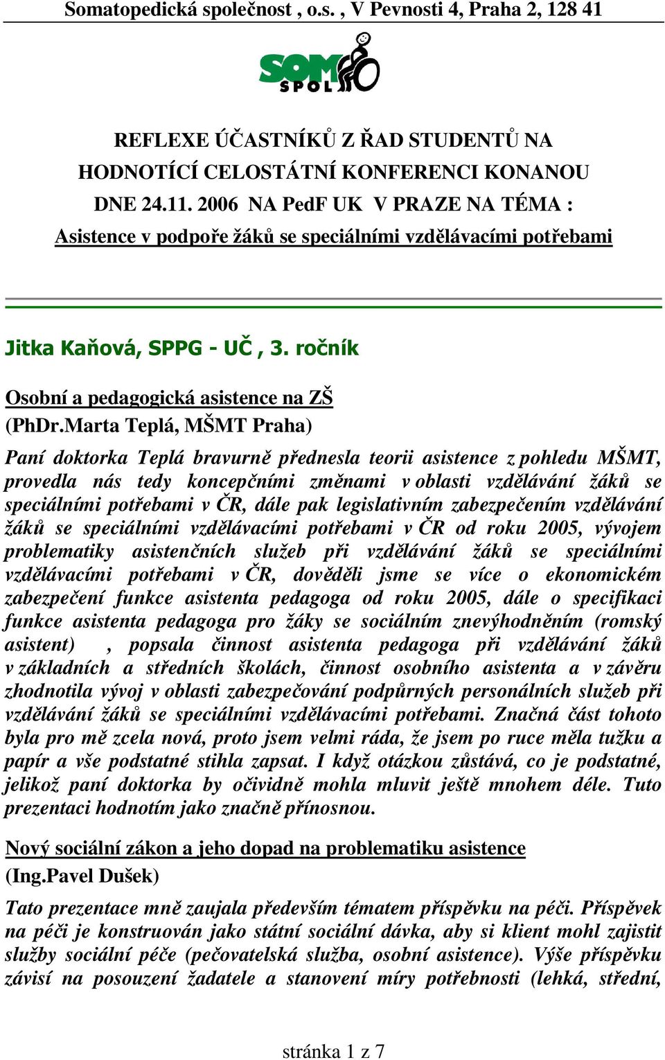 Marta Teplá, MŠMT Praha) Paní doktorka Teplá bravurně přednesla teorii asistence z pohledu MŠMT, provedla nás tedy koncepčními změnami v oblasti vzdělávání žáků se speciálními potřebami v ČR, dále