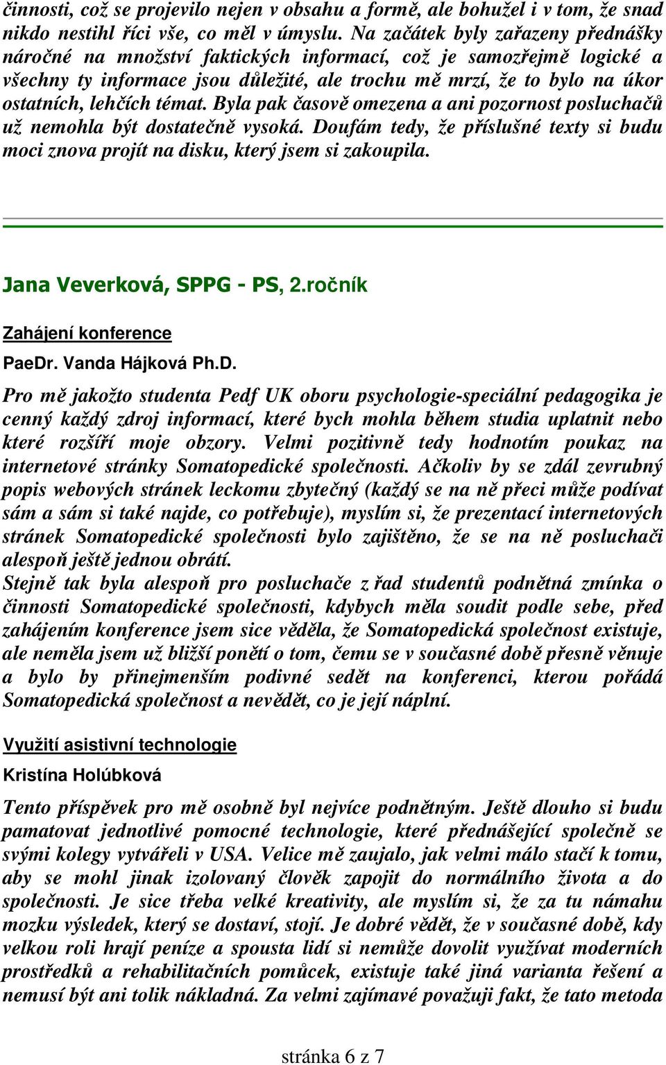 témat. Byla pak časově omezena a ani pozornost posluchačů už nemohla být dostatečně vysoká. Doufám tedy, že příslušné texty si budu moci znova projít na disku, který jsem si zakoupila.