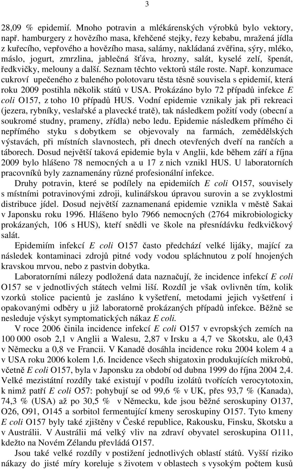 salát, kyselé zelí, špenát, ředkvičky, melouny a další. Seznam těchto vektorů stále roste. Např.